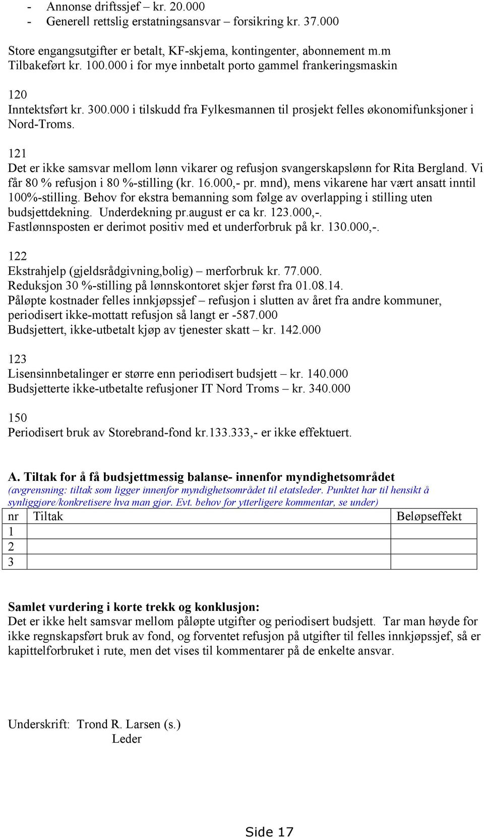 121 Det er ikke samsvar mellom lønn vikarer og refusjon svangerskapslønn for Rita Bergland. Vi får 80 % refusjon i 80 %-stilling (kr. 16.000,- pr.