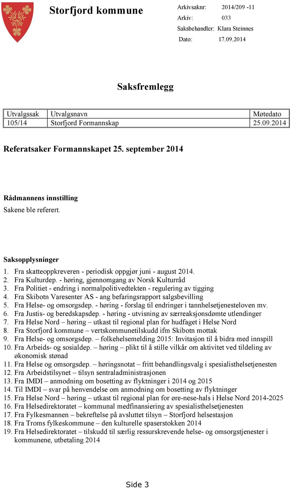 - høring, gjennomgang av Norsk Kulturråd 3. Fra Politiet - endring i normalpolitivedtekten - regulering av tigging 4. Fra Skibotn Varesenter AS - ang befaringsrapport salgsbevilling 5.