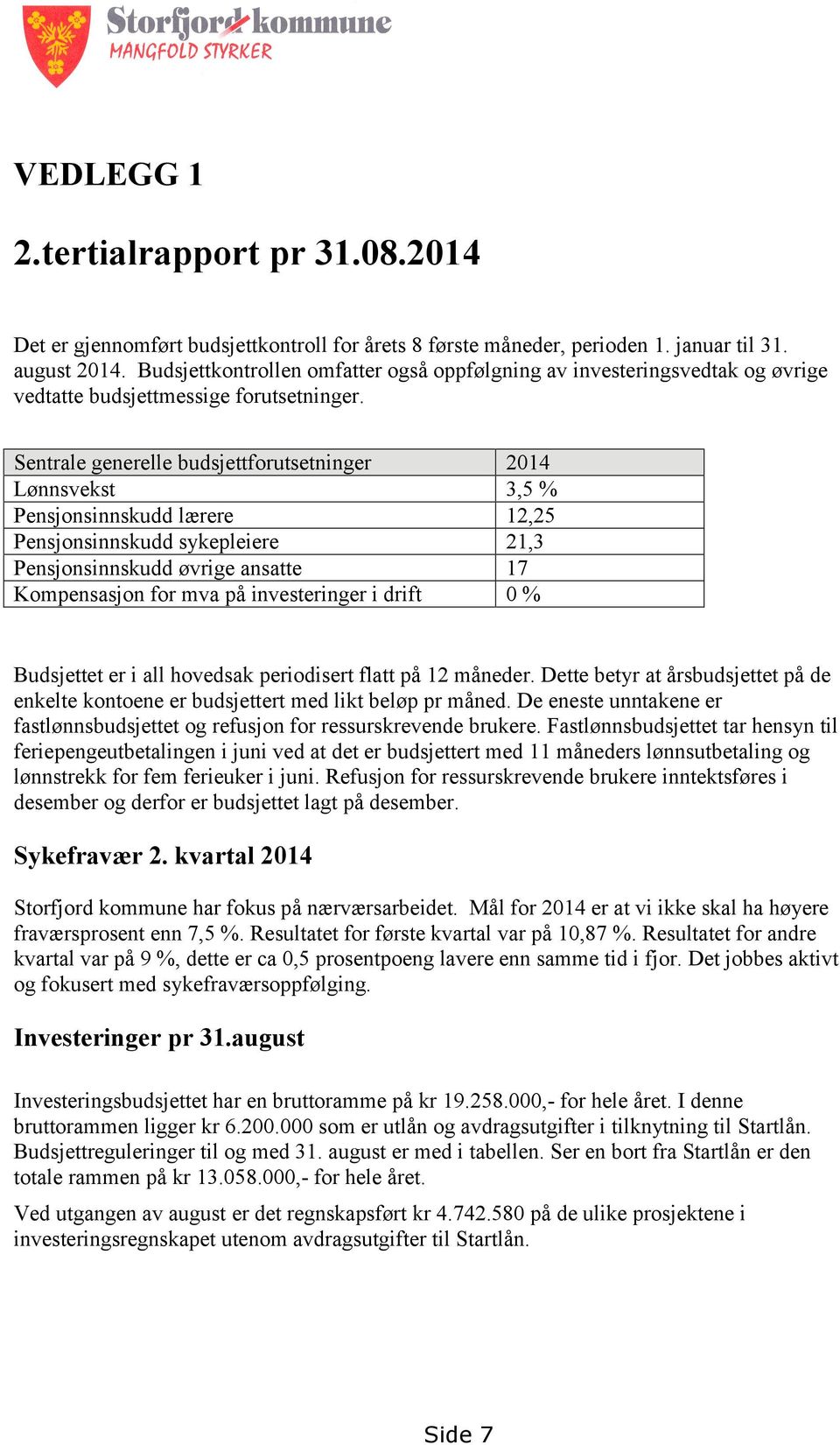 Sentrale generelle budsjettforutsetninger 2014 Lønnsvekst 3,5 % Pensjonsinnskudd lærere 12,25 Pensjonsinnskudd sykepleiere 21,3 Pensjonsinnskudd øvrige ansatte 17 Kompensasjon for mva på