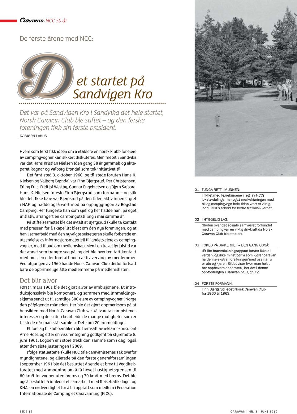 Men møtet i Sandvika var det Hans Kristian Nielsen (den gang 38 år gammel) og ekteparet Ragnar og Valborg Brøndal som tok initiativet til. Det fant sted 3. oktober 1960, og til stede foruten Hans K.