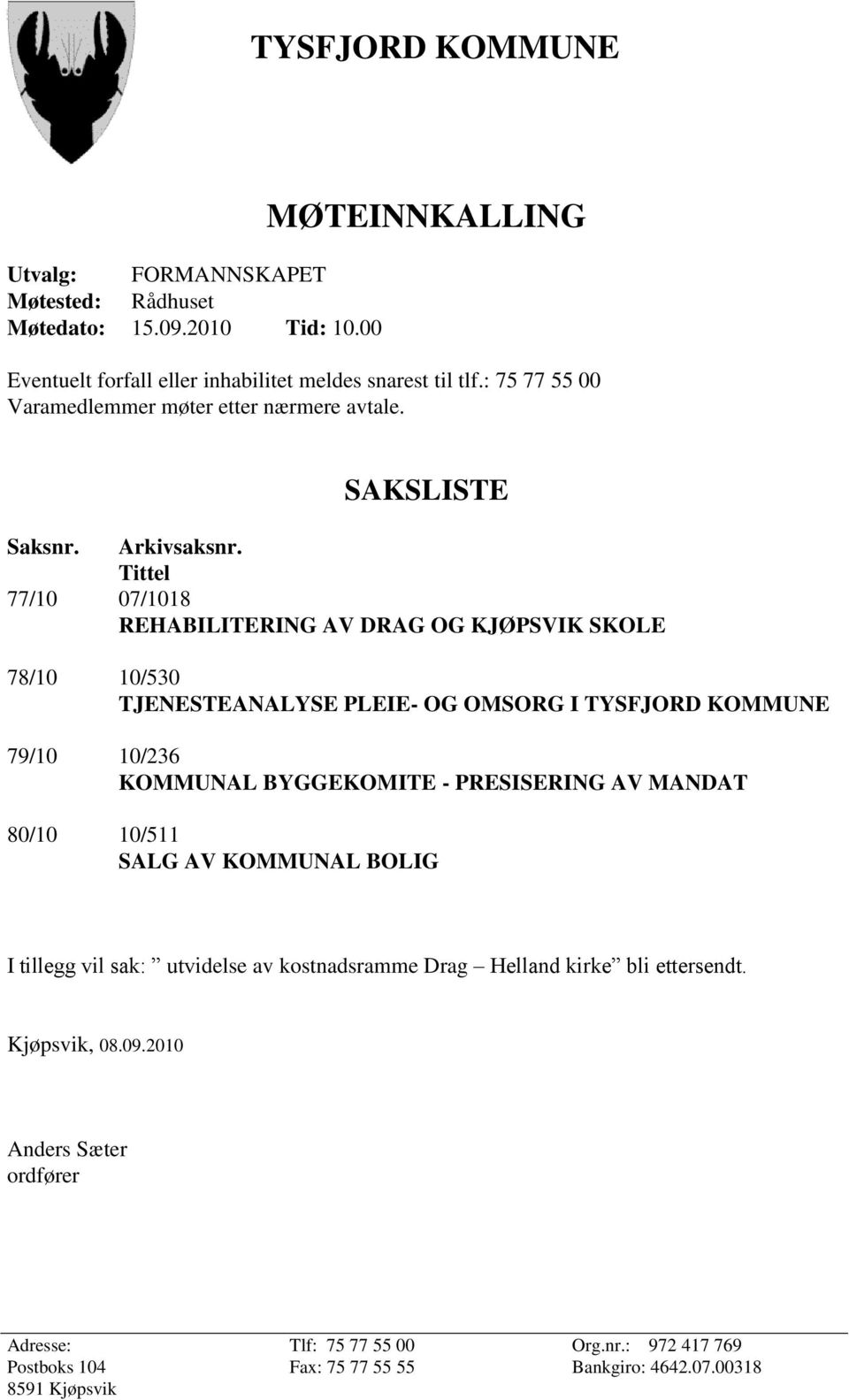 Tittel 77/10 07/1018 REHABILITERING AV DRAG OG KJØPSVIK SKOLE 78/10 10/530 TJENESTEANALYSE PLEIE- OG OMSORG I TYSFJORD KOMMUNE 79/10 10/236 KOMMUNAL BYGGEKOMITE - PRESISERING AV