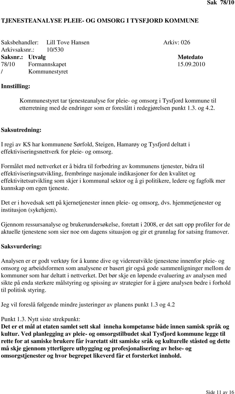 Formålet med nettverket er å bidra til forbedring av kommunens tjenester, bidra til effektiviseringsutvikling, frembringe nasjonale indikasjoner for den kvalitet og effektivitetsutvikling som skjer i