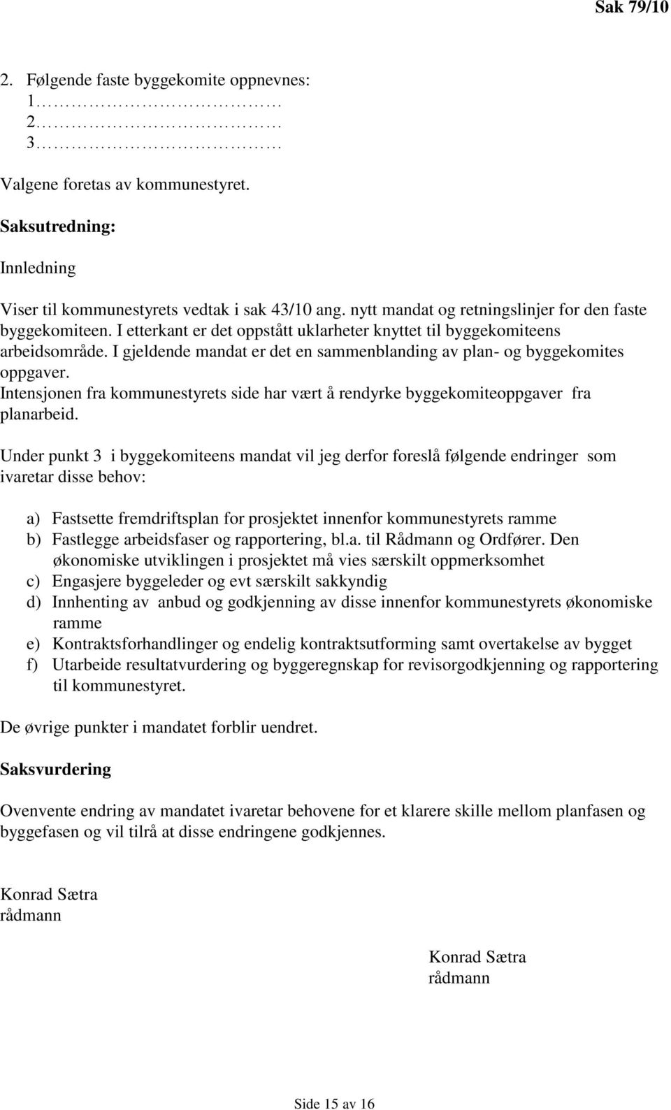 I gjeldende mandat er det en sammenblanding av plan- og byggekomites oppgaver. Intensjonen fra kommunestyrets side har vært å rendyrke byggekomiteoppgaver fra planarbeid.