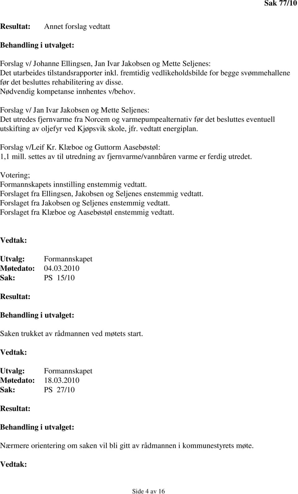 Forslag v/ Jan Ivar Jakobsen og Mette Seljenes: Det utredes fjernvarme fra Norcem og varmepumpealternativ før det besluttes eventuell utskifting av oljefyr ved Kjøpsvik skole, jfr. vedtatt energiplan.