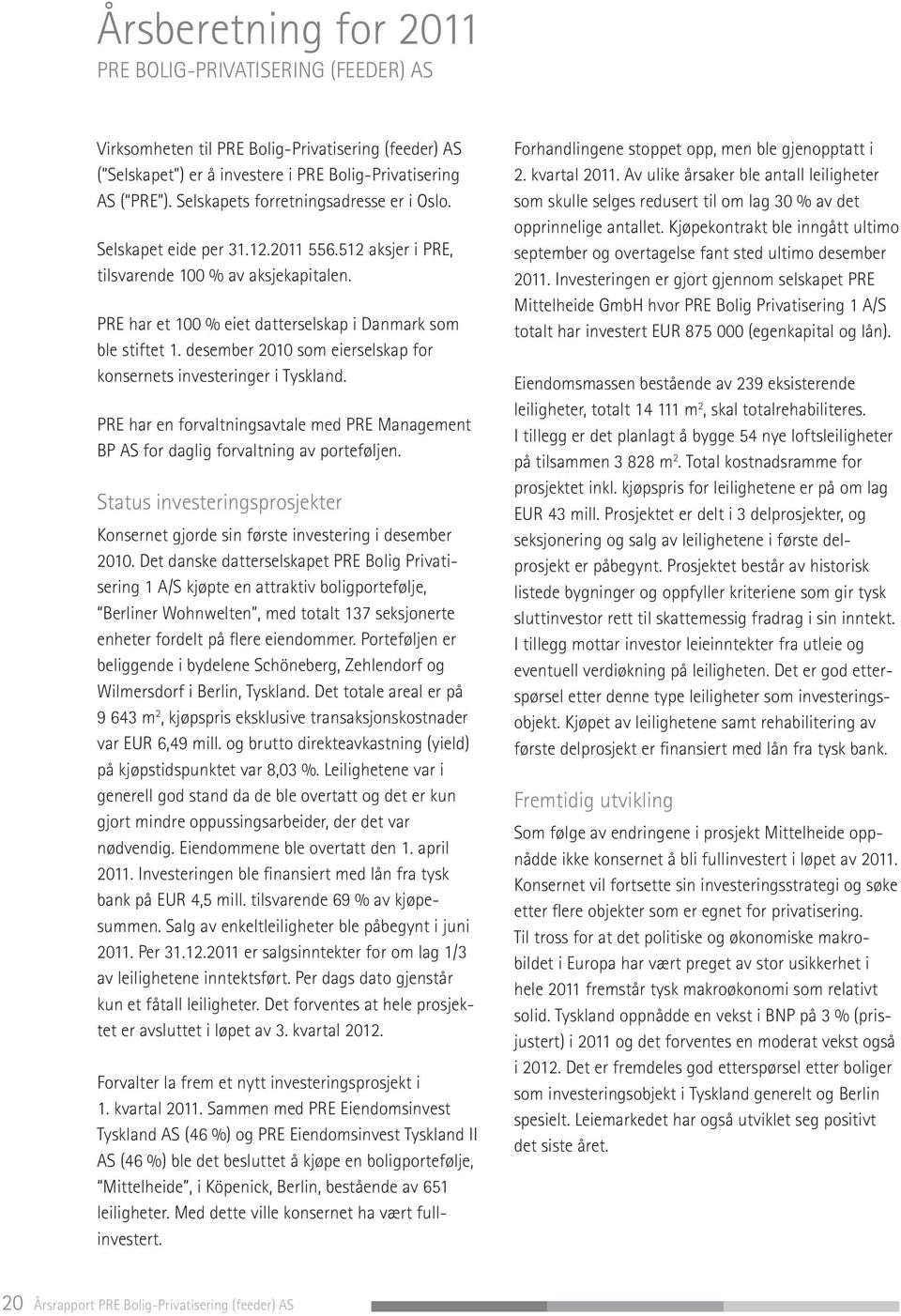 desember 2010 som eierselskap for konsernets investeringer i Tyskland. PRE har en forvaltningsavtale med PRE Management BP AS for daglig forvaltning av porteføljen.