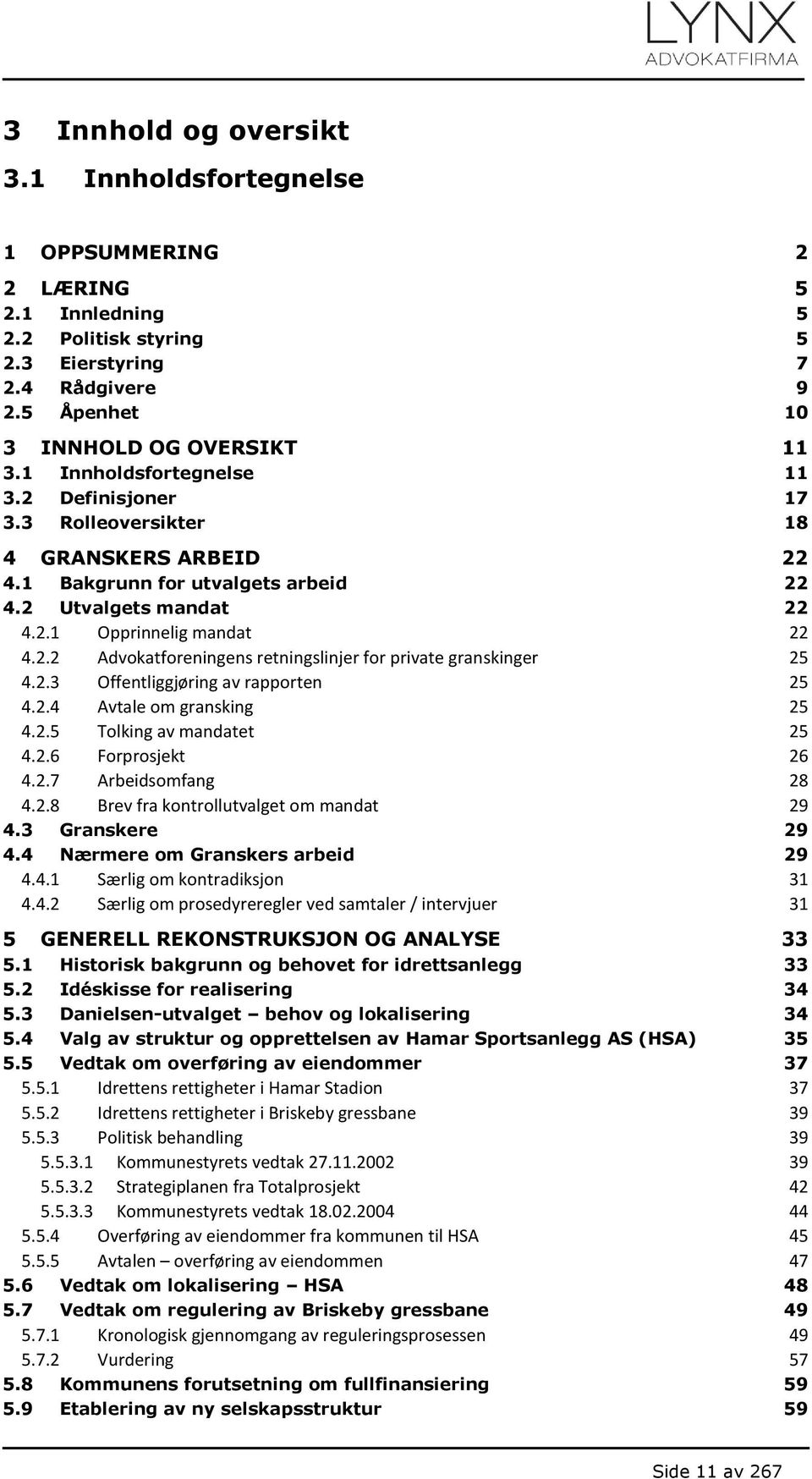 2.3 Offentliggjøring av rapporten 25 4.2.4 Avtale om gransking 25 4.2.5 Tolking av mandatet 25 4.2.6 Forprosjekt 26 4.2.7 Arbeidsomfang 28 4.2.8 Brev fra kontrollutvalget om mandat 29 4.