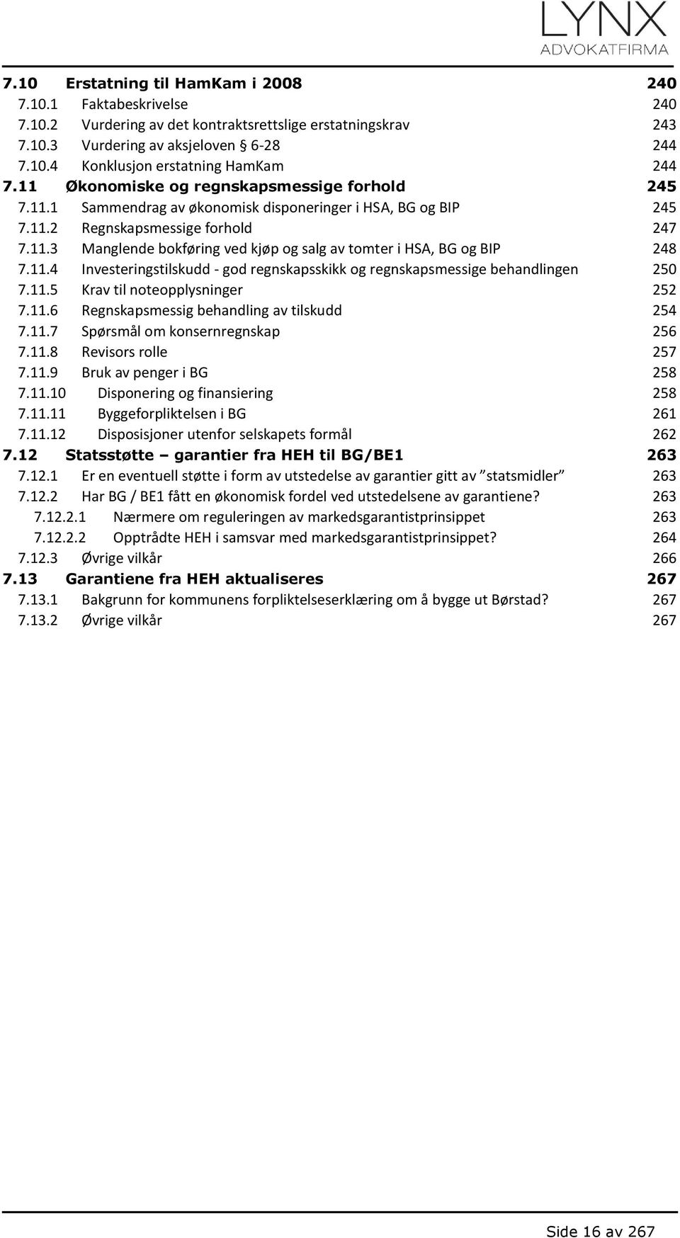 11.4 Investeringstilskudd - god regnskapsskikk og regnskapsmessige behandlingen 250 7.11.5 Krav til noteopplysninger 252 7.11.6 Regnskapsmessig behandling av tilskudd 254 7.11.7 Spørsmål om konsernregnskap 256 7.