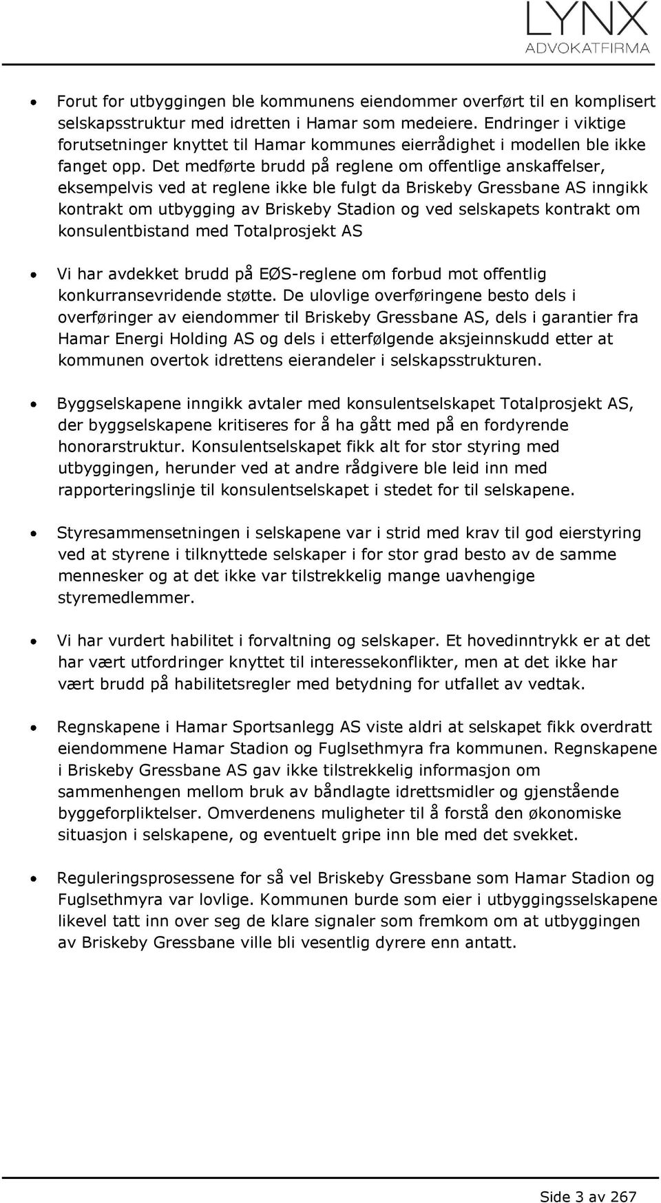 Det medførte brudd på reglene om offentlige anskaffelser, eksempelvis ved at reglene ikke ble fulgt da Briskeby Gressbane AS inngikk kontrakt om utbygging av Briskeby Stadion og ved selskapets