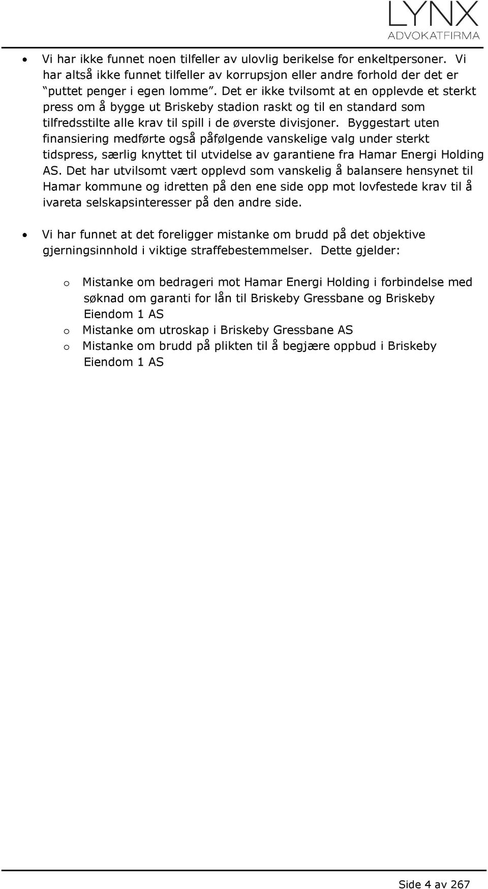 Byggestart uten finansiering medførte også påfølgende vanskelige valg under sterkt tidspress, særlig knyttet til utvidelse av garantiene fra Hamar Energi Holding AS.