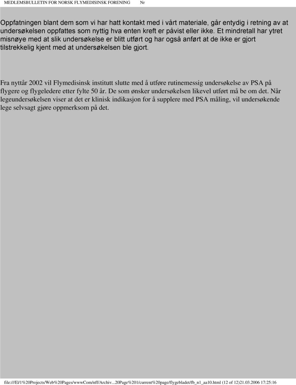 Fra nyttår 2002 vil Flymedisinsk institutt slutte med å utføre rutinemessig undersøkelse av PSA på flygere og flygeledere etter fylte 50 år. De som ønsker undersøkelsen likevel utført må be om det.