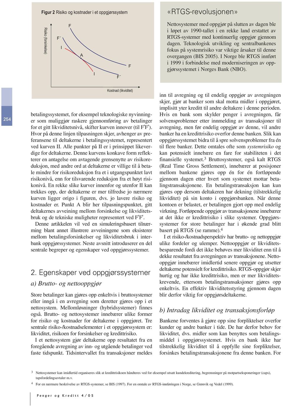 I Norge ble RTGS innført i 1999 i forbindelse med moderniseringen av oppgjørssystemet i Norges Bank (NBO).