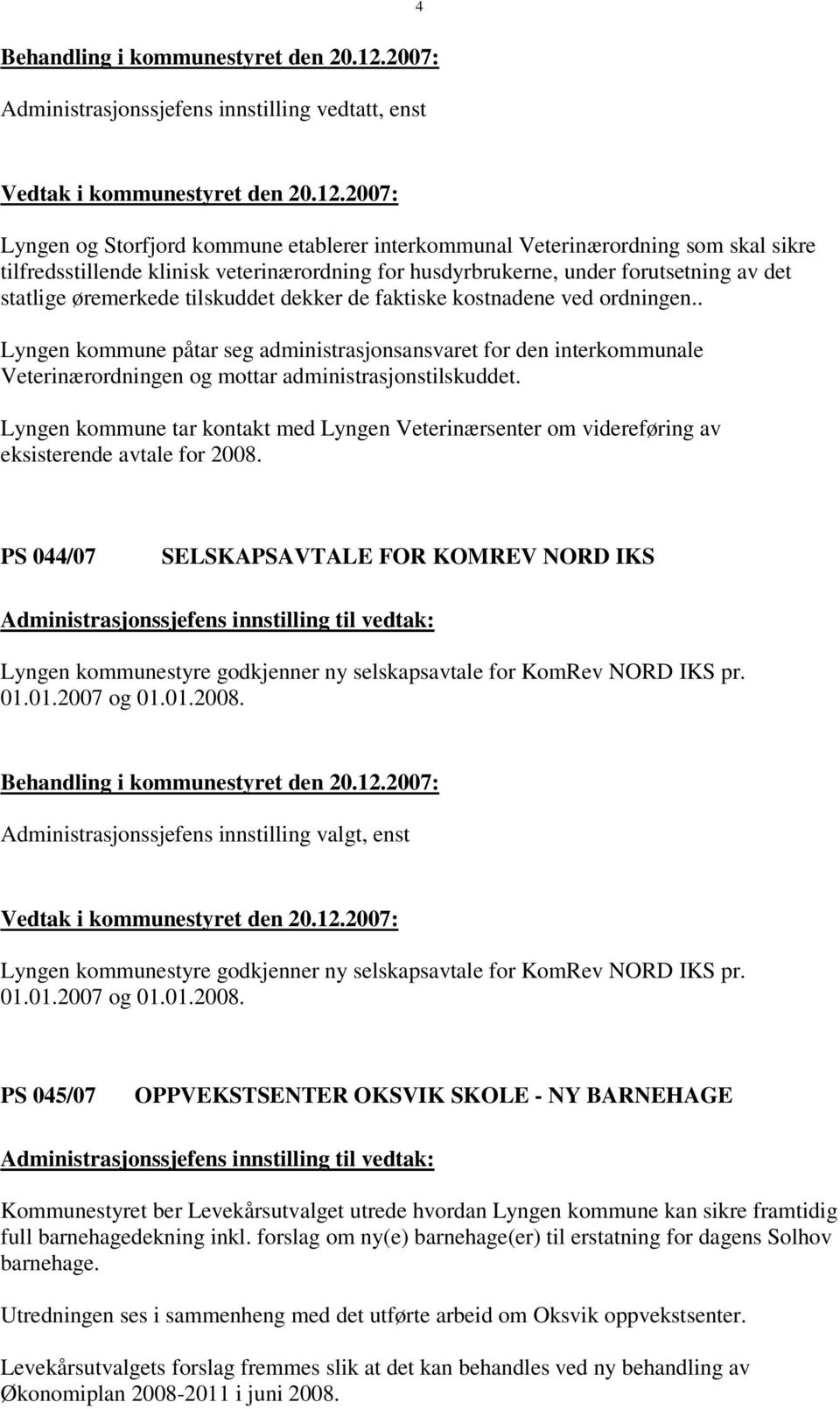 2007: Lyngen og Storfjord kommune etablerer interkommunal Veterinærordning som skal sikre tilfredsstillende klinisk veterinærordning for husdyrbrukerne, under forutsetning av det statlige øremerkede