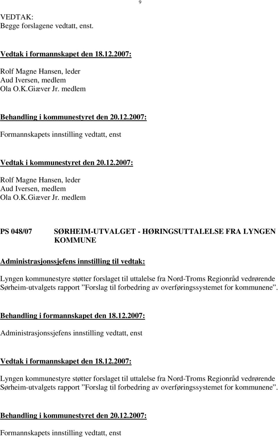 medlem PS 048/07 SØRHEIM-UTVALGET - HØRINGSUTTALELSE FRA LYNGEN KOMMUNE Administrasjonssjefens innstilling til vedtak: Lyngen kommunestyre støtter forslaget til uttalelse fra Nord-Troms Regionråd