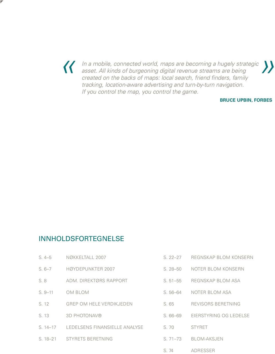 If you control the map, you control the game. BRUCE UPBIN, FORBES innholdsfortegnelse S. 4 5 NØKKELTALL S. 6 7 HØYDEPUNKTER S. 8 ADM. DIREKTØRS RAPPORT S. 9 11 OM BLOM S.