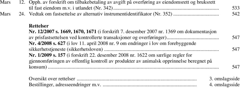1369 om dokumentasjon av prisfastsettelsen ved kontrollerte transaksjoner og overføringer)... 547 Nr. 4/2008 s. 627 (i lov 11. april 2008 nr.