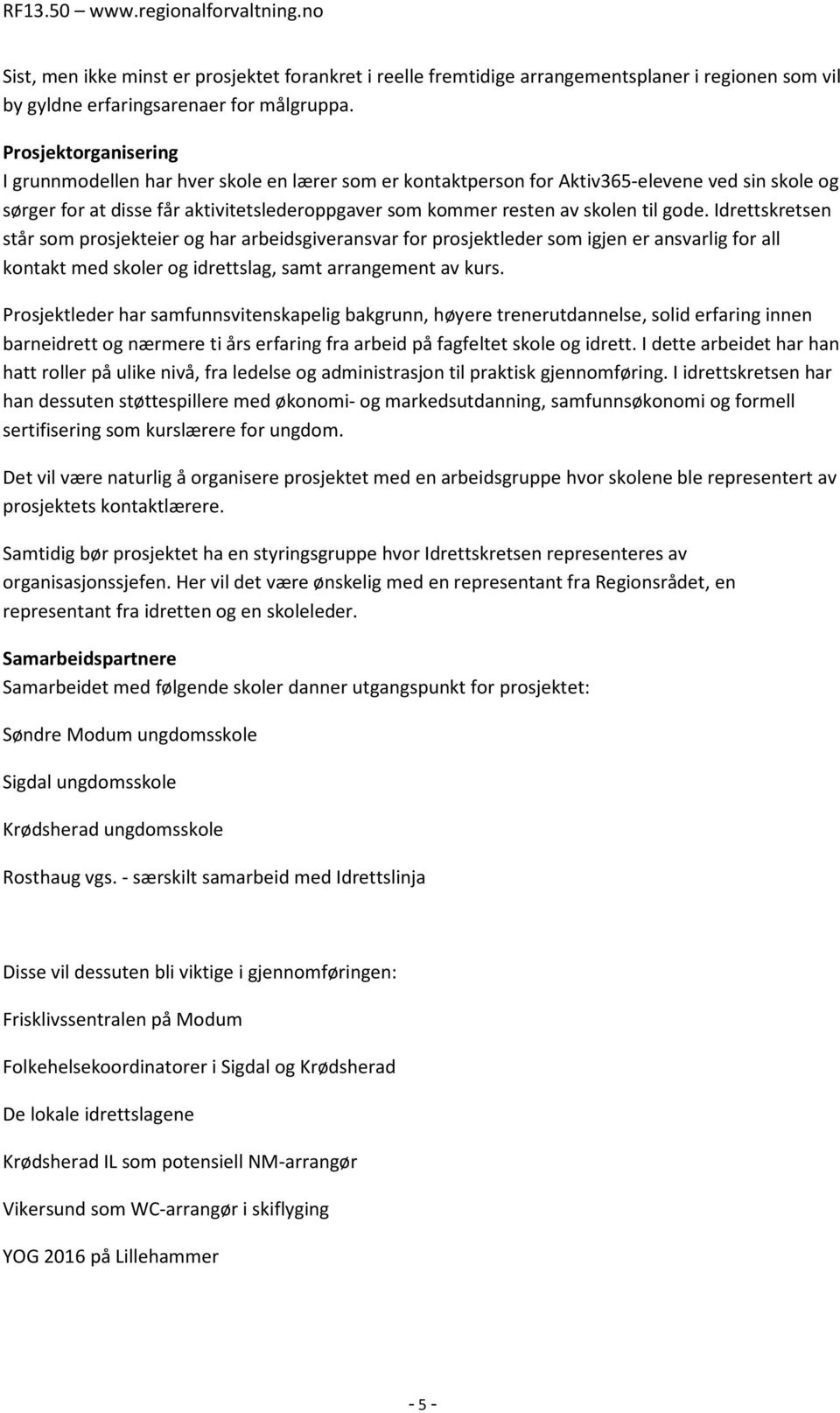 gode. Idrettskretsen står som prosjekteier og har arbeidsgiveransvar for prosjektleder som igjen er ansvarlig for all kontakt med skoler og idrettslag, samt arrangement av kurs.