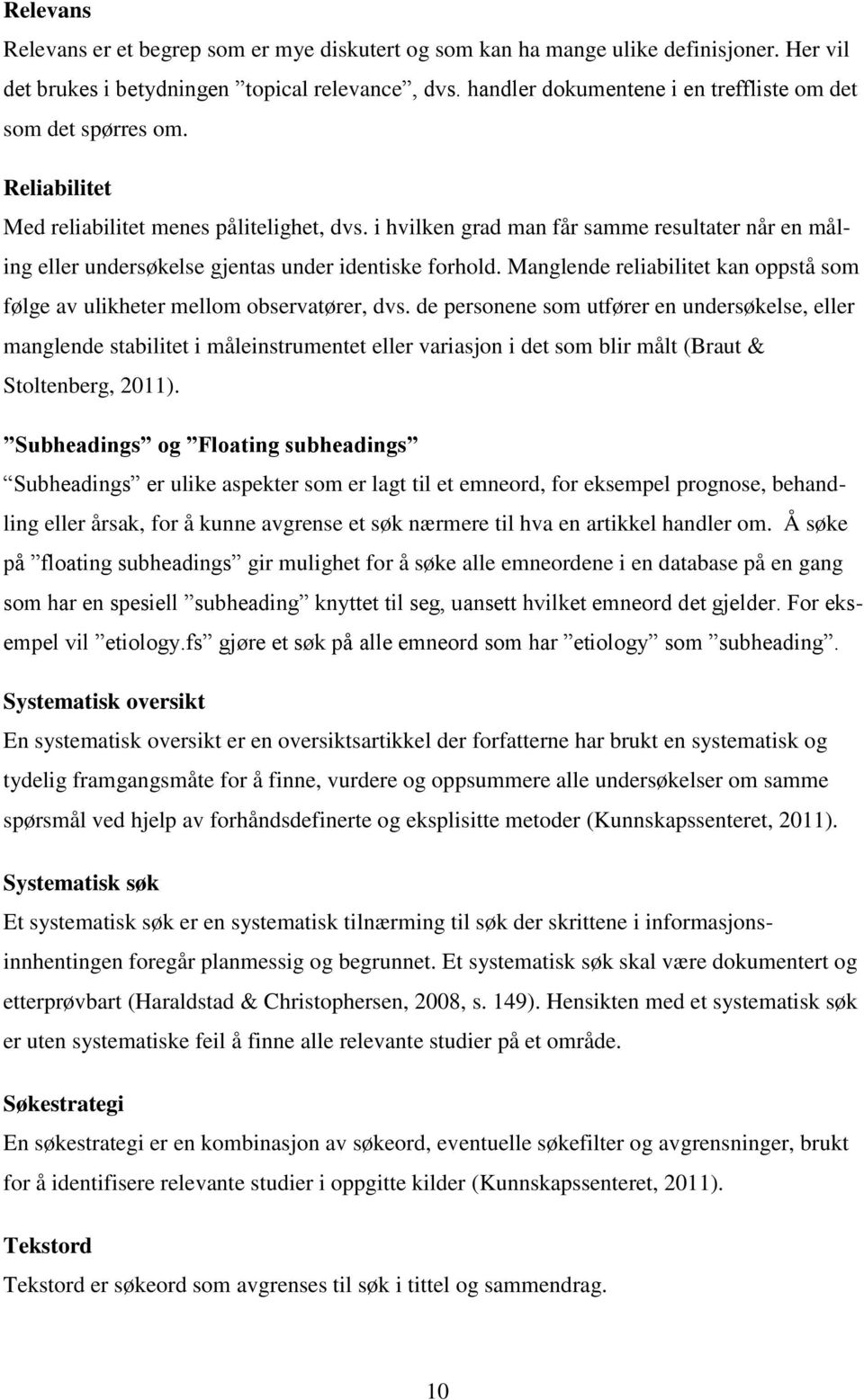 i hvilken grad man får samme resultater når en måling eller undersøkelse gjentas under identiske forhold. Manglende reliabilitet kan oppstå som følge av ulikheter mellom observatører, dvs.