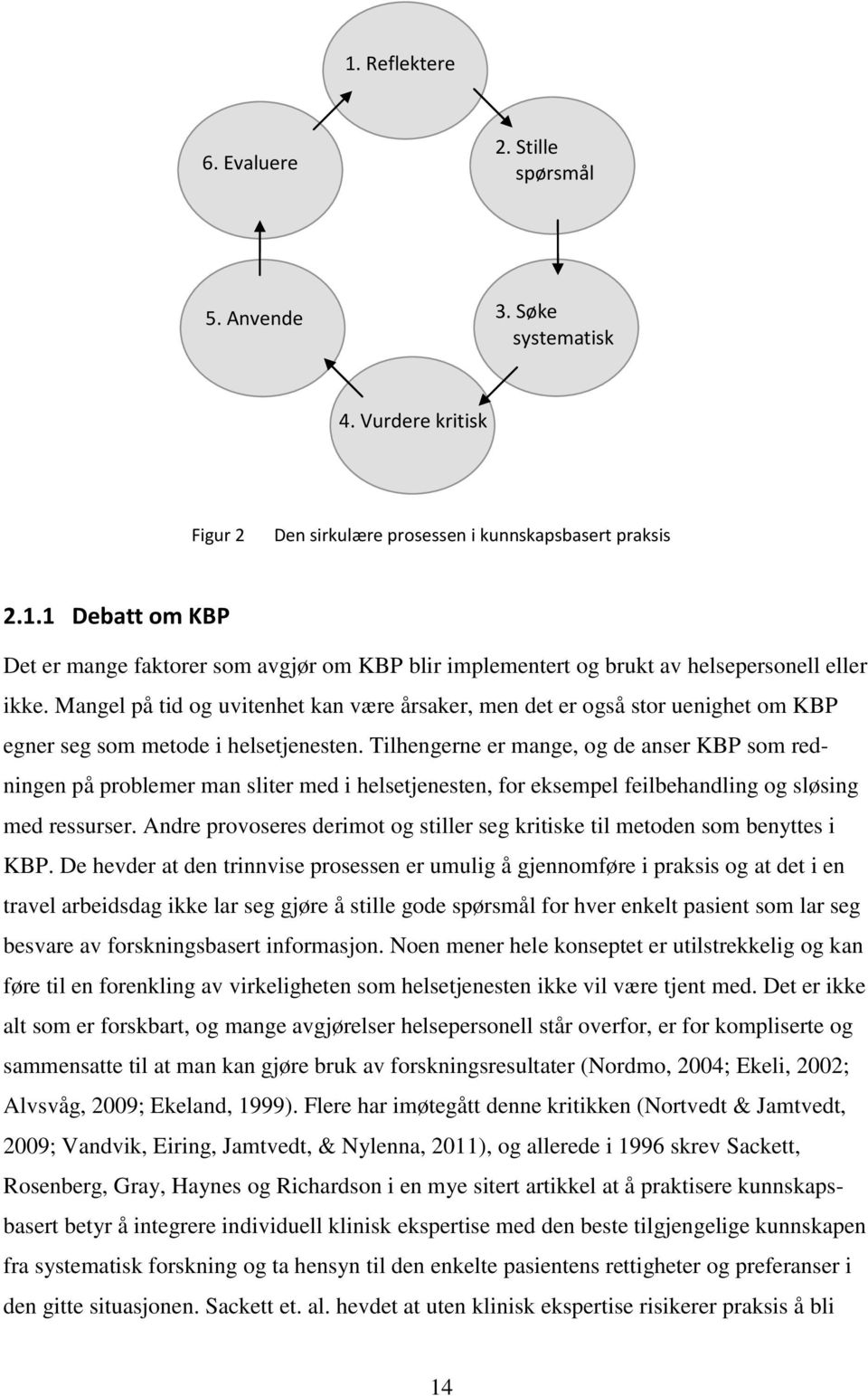 Tilhengerne er mange, og de anser KBP som redningen på problemer man sliter med i helsetjenesten, for eksempel feilbehandling og sløsing med ressurser.