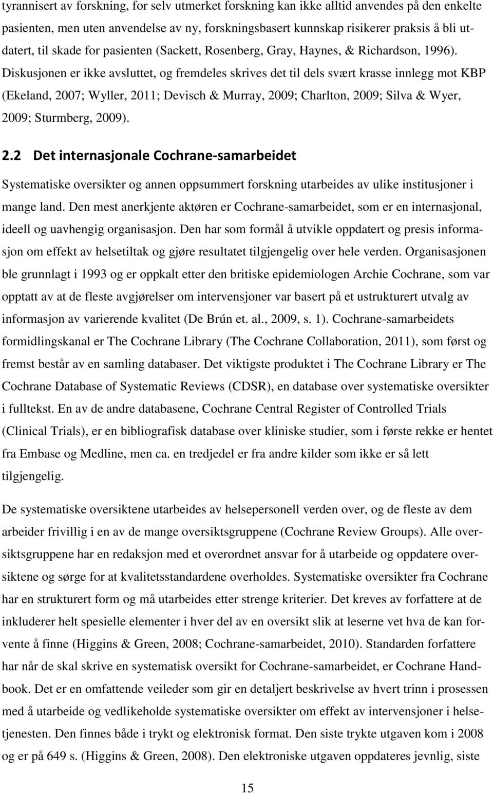 Diskusjonen er ikke avsluttet, og fremdeles skrives det til dels svært krasse innlegg mot KBP (Ekeland, 2007; Wyller, 2011; Devisch & Murray, 2009; Charlton, 2009; Silva & Wyer, 2009; Sturmberg,