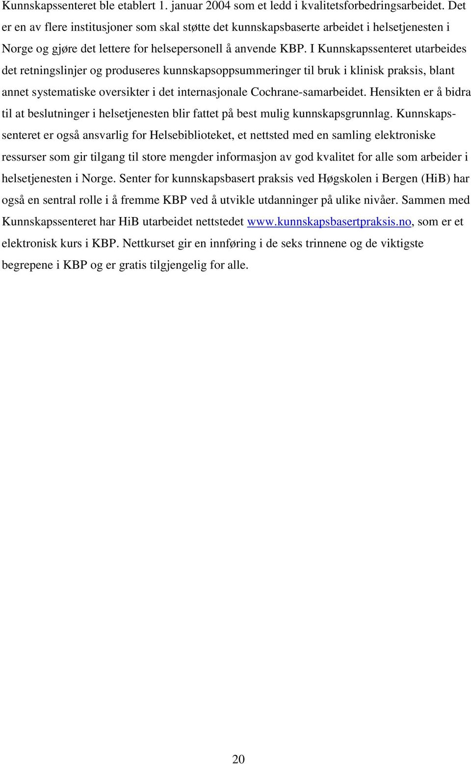 I Kunnskapssenteret utarbeides det retningslinjer og produseres kunnskapsoppsummeringer til bruk i klinisk praksis, blant annet systematiske oversikter i det internasjonale Cochrane-samarbeidet.