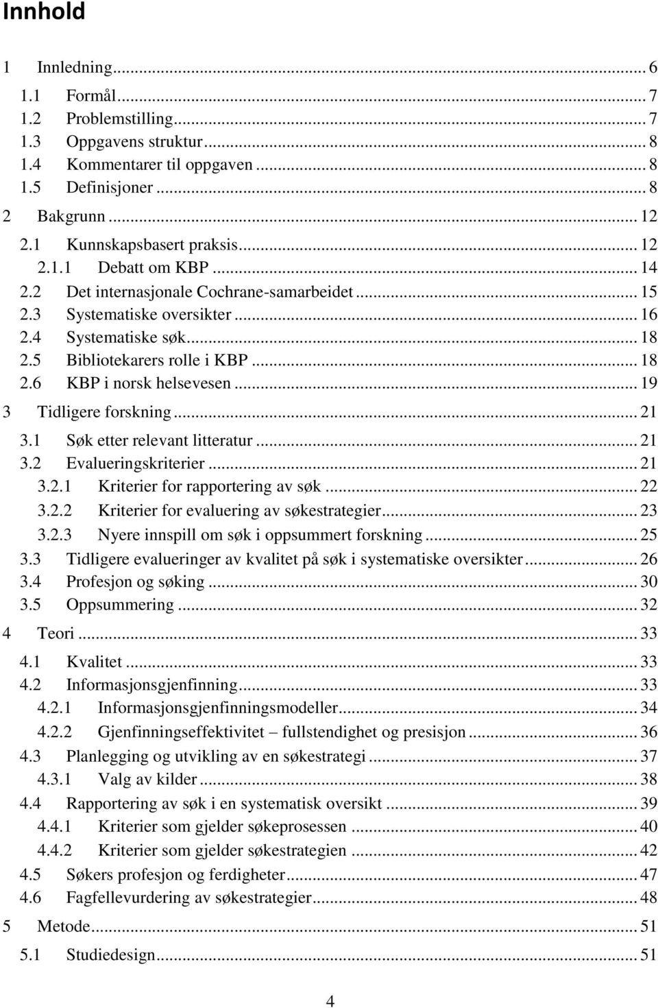 .. 19 3 Tidligere forskning... 21 3.1 Søk etter relevant litteratur... 21 3.2 Evalueringskriterier... 21 3.2.1 Kriterier for rapportering av søk... 22 3.2.2 Kriterier for evaluering av søkestrategier.