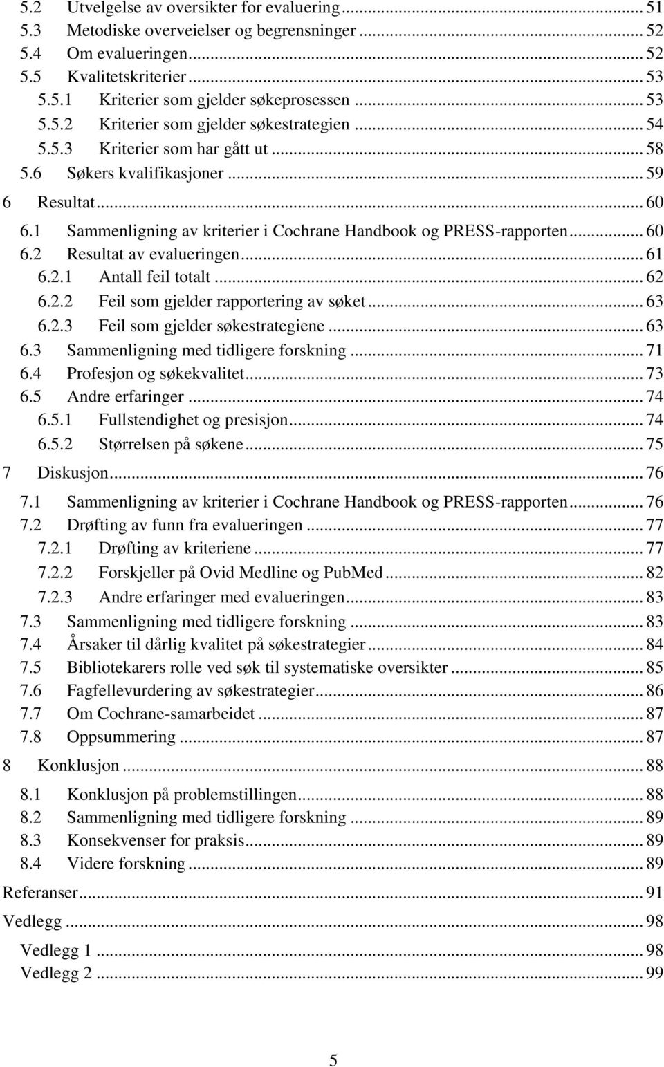 1 Sammenligning av kriterier i Cochrane Handbook og PRESS-rapporten... 60 6.2 Resultat av evalueringen... 61 6.2.1 Antall feil totalt... 62 6.2.2 Feil som gjelder rapportering av søket... 63 6.2.3 Feil som gjelder søkestrategiene.