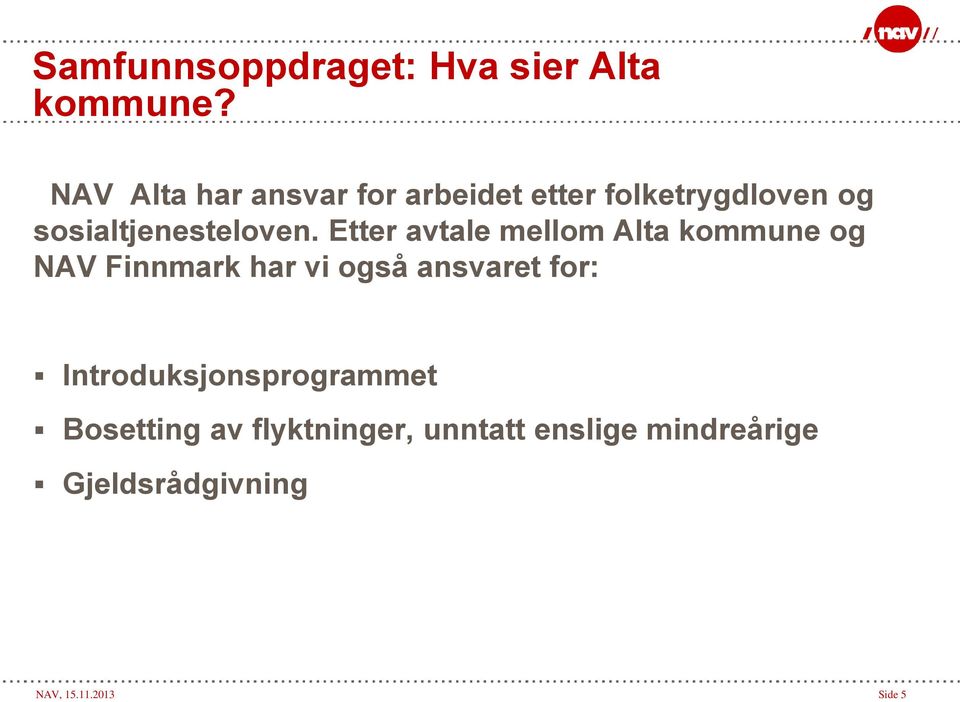 Etter avtale mellom Alta kommune og NAV Finnmark har vi også ansvaret for:
