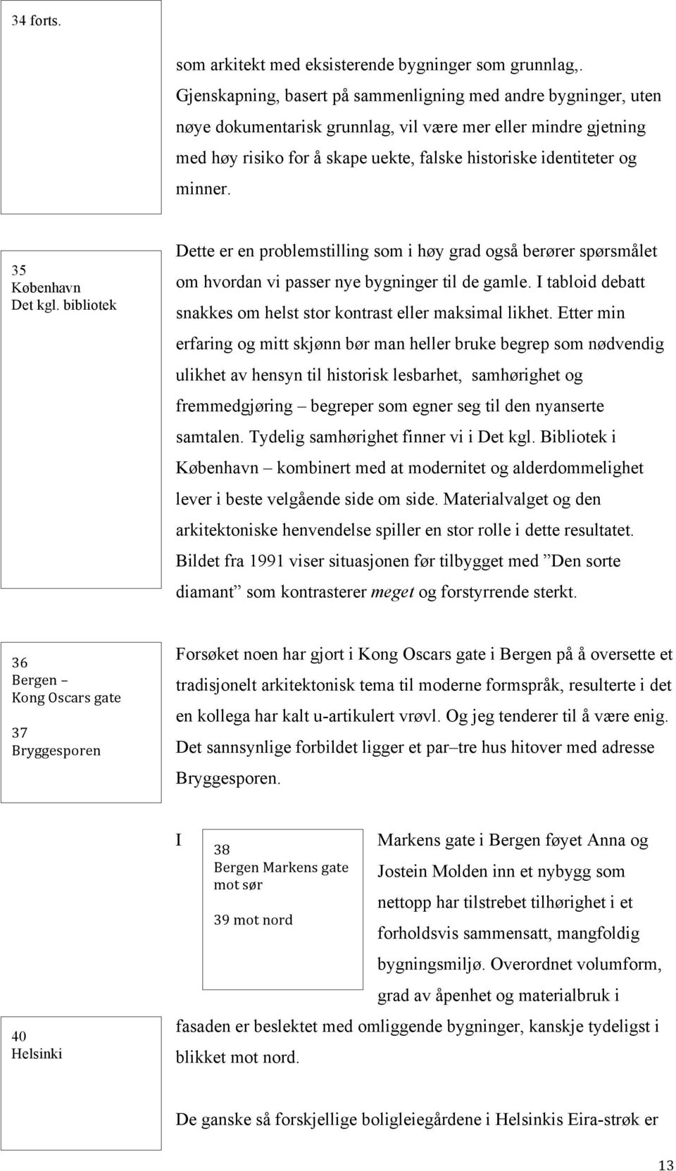 minner. 35 København Det kgl. bibliotek Dette er en problemstilling som i høy grad også berører spørsmålet om hvordan vi passer nye bygninger til de gamle.