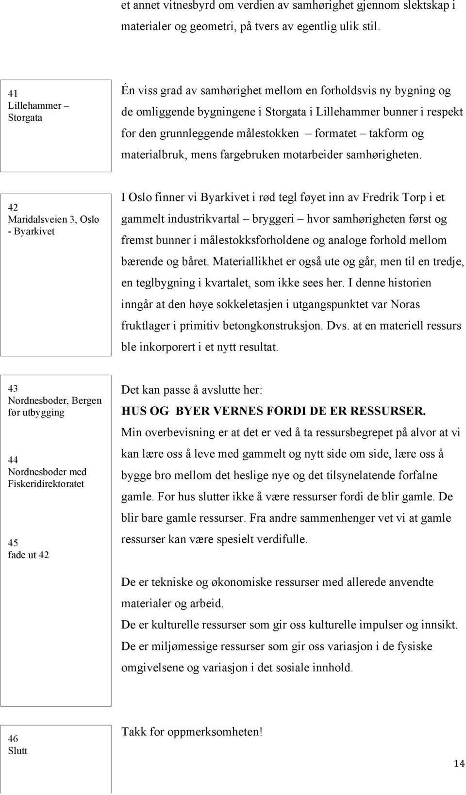 takform og materialbruk, mens fargebruken motarbeider samhørigheten.