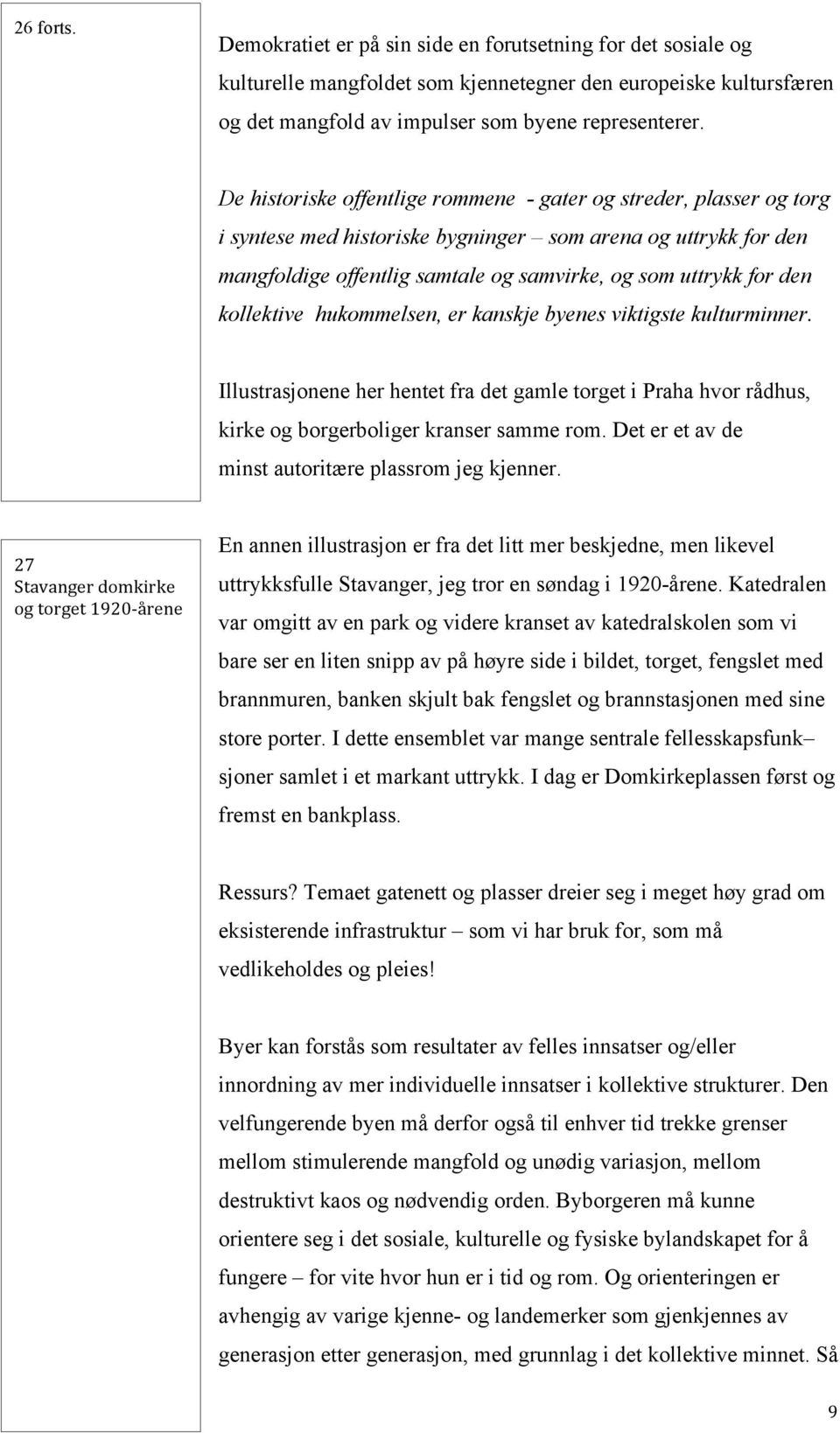 kollektive hukommelsen, er kanskje byenes viktigste kulturminner. Illustrasjonene her hentet fra det gamle torget i Praha hvor rådhus, kirke og borgerboliger kranser samme rom.