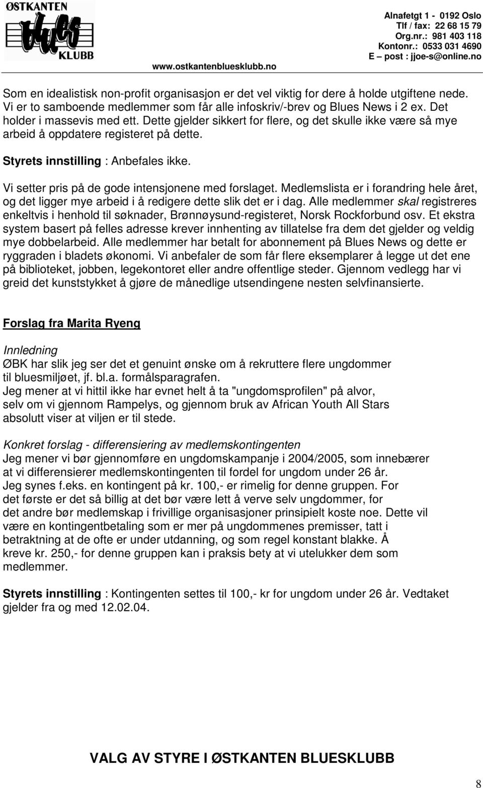 Vi setter pris på de gode intensjonene med forslaget. Medlemslista er i forandring hele året, og det ligger mye arbeid i å redigere dette slik det er i dag.