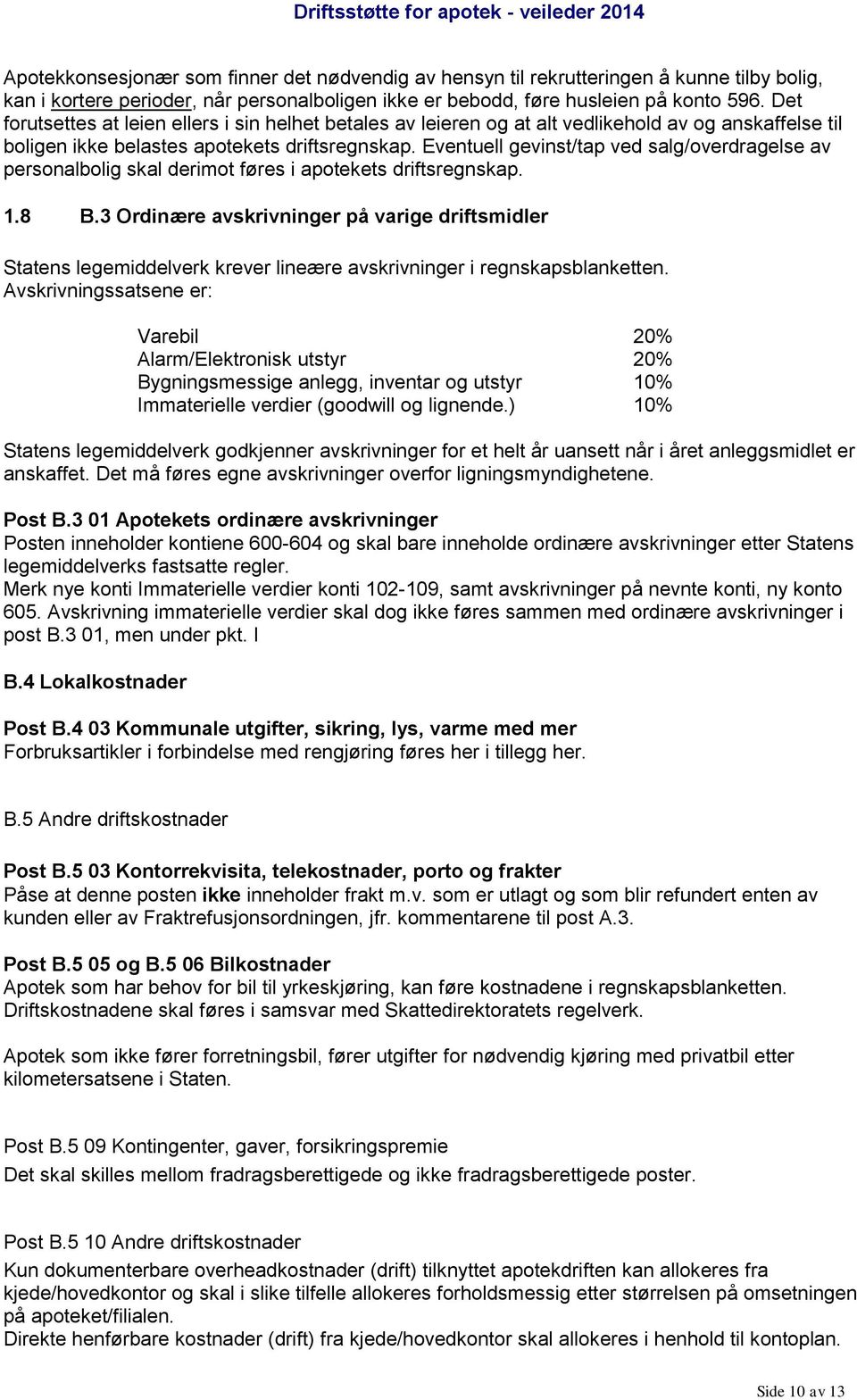 Eventuell gevinst/tap ved salg/overdragelse av personalbolig skal derimot føres i apotekets driftsregnskap. 1.8 B.