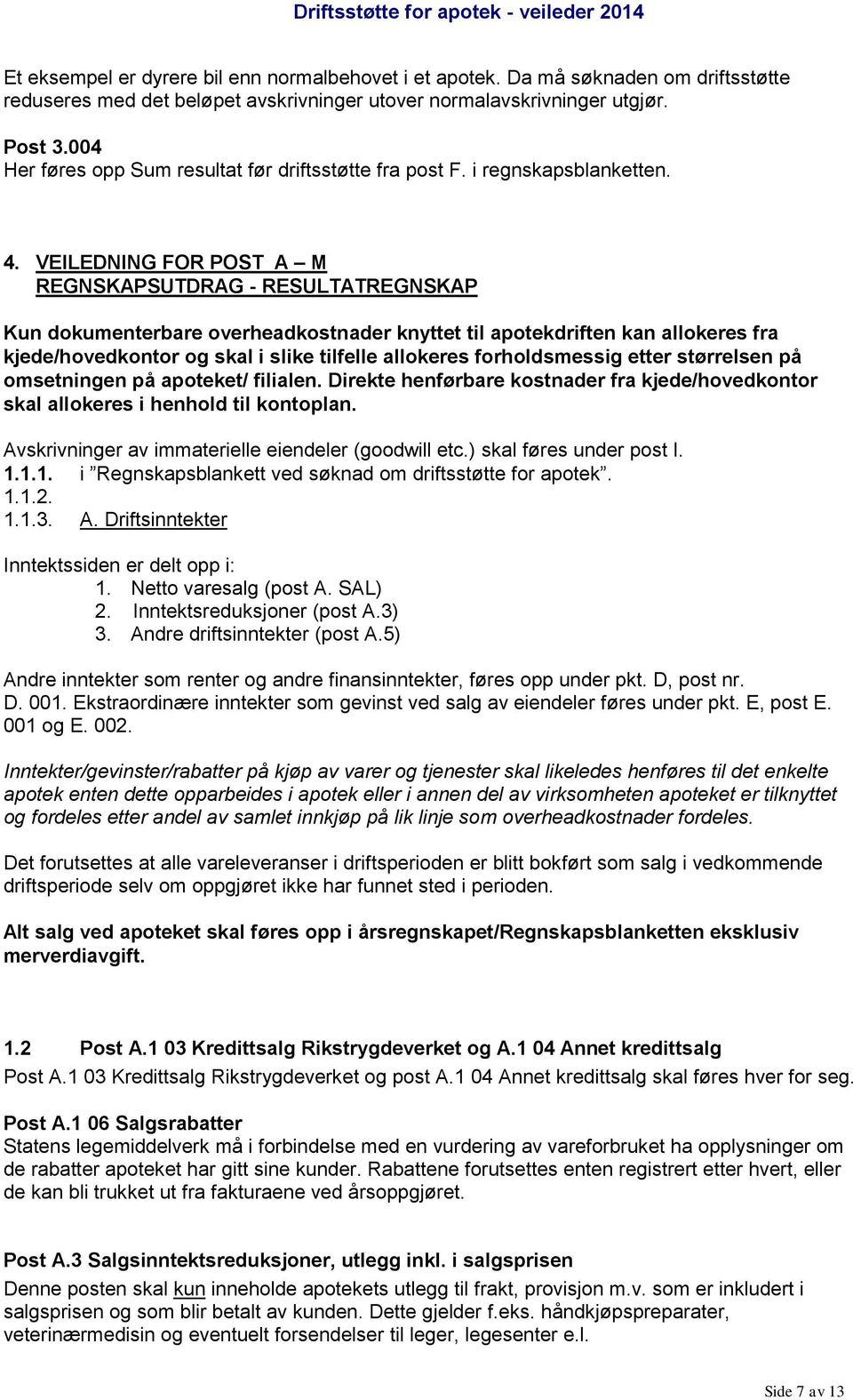 VEILEDNING FOR POST A M REGNSKAPSUTDRAG - RESULTATREGNSKAP Kun dokumenterbare overheadkostnader knyttet til apotekdriften kan allokeres fra kjede/hovedkontor og skal i slike tilfelle allokeres