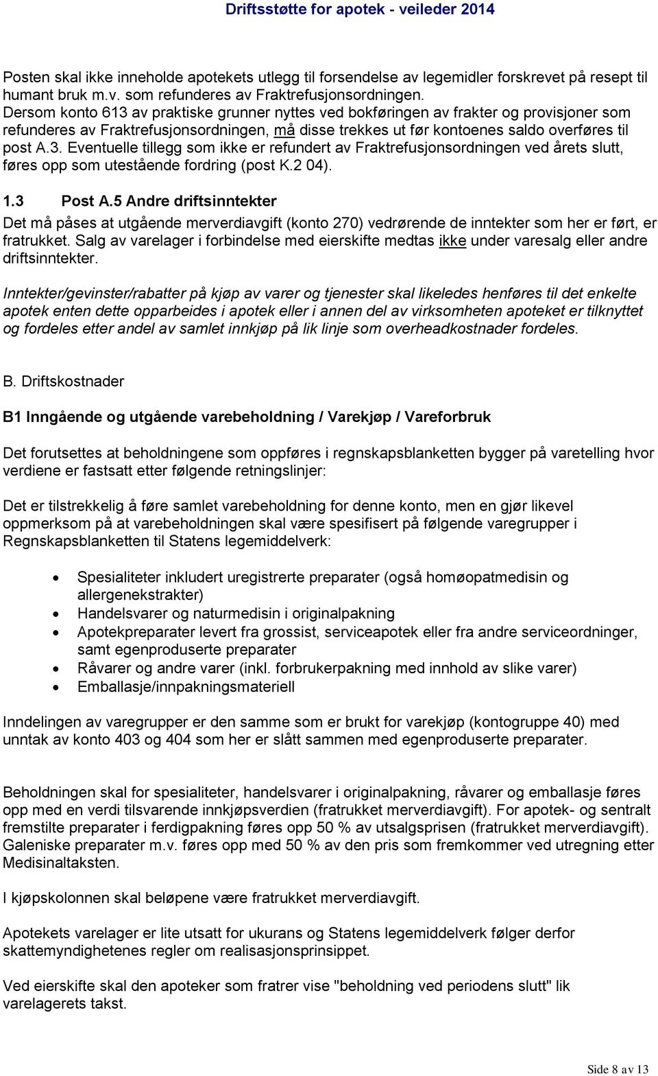 2 04). 1.3 Post A.5 Andre driftsinntekter Det må påses at utgående merverdiavgift (konto 270) vedrørende de inntekter som her er ført, er fratrukket.