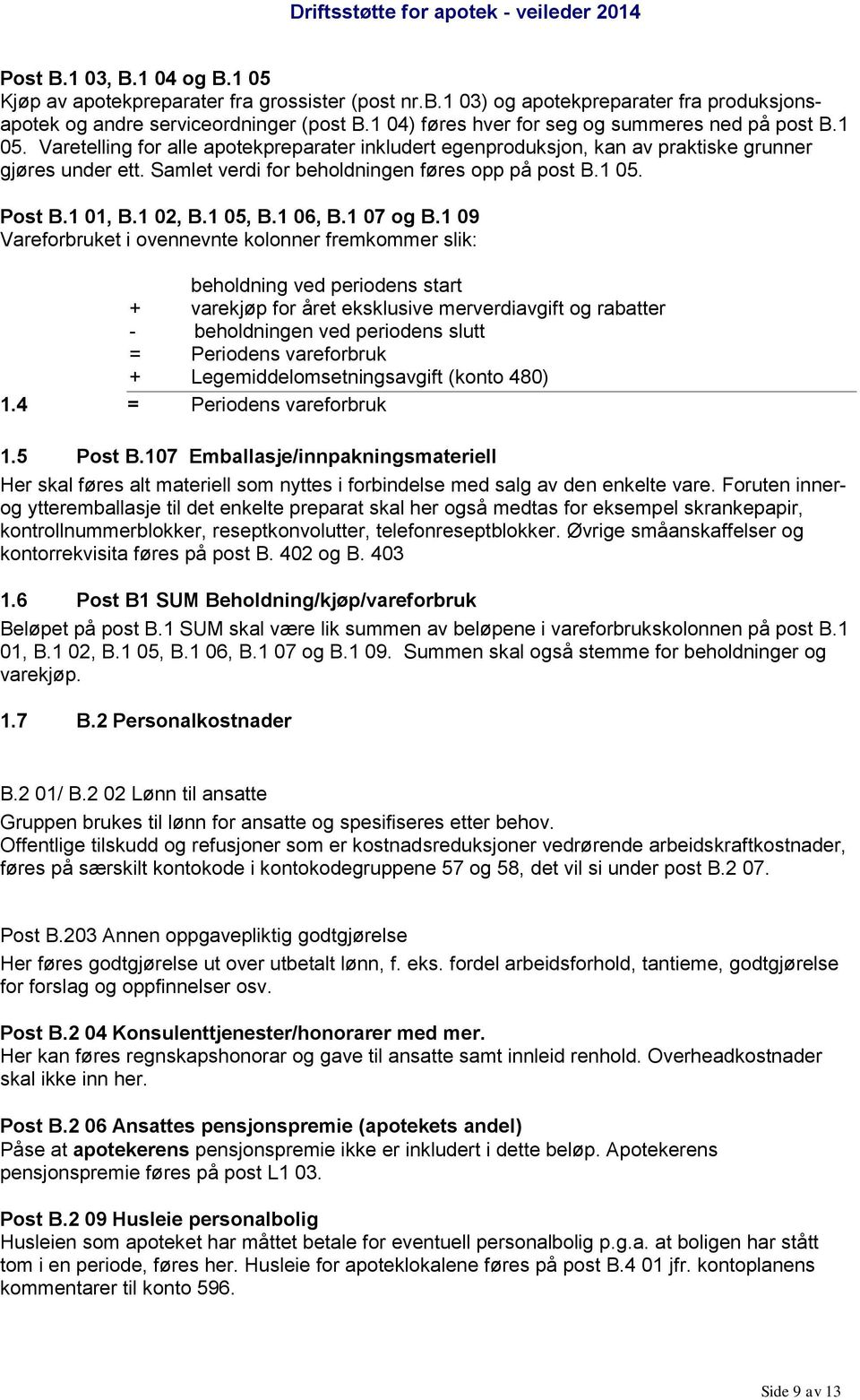 Samlet verdi for beholdningen føres opp på post B.1 05. Post B.1 01, B.1 02, B.1 05, B.1 06, B.1 07 og B.