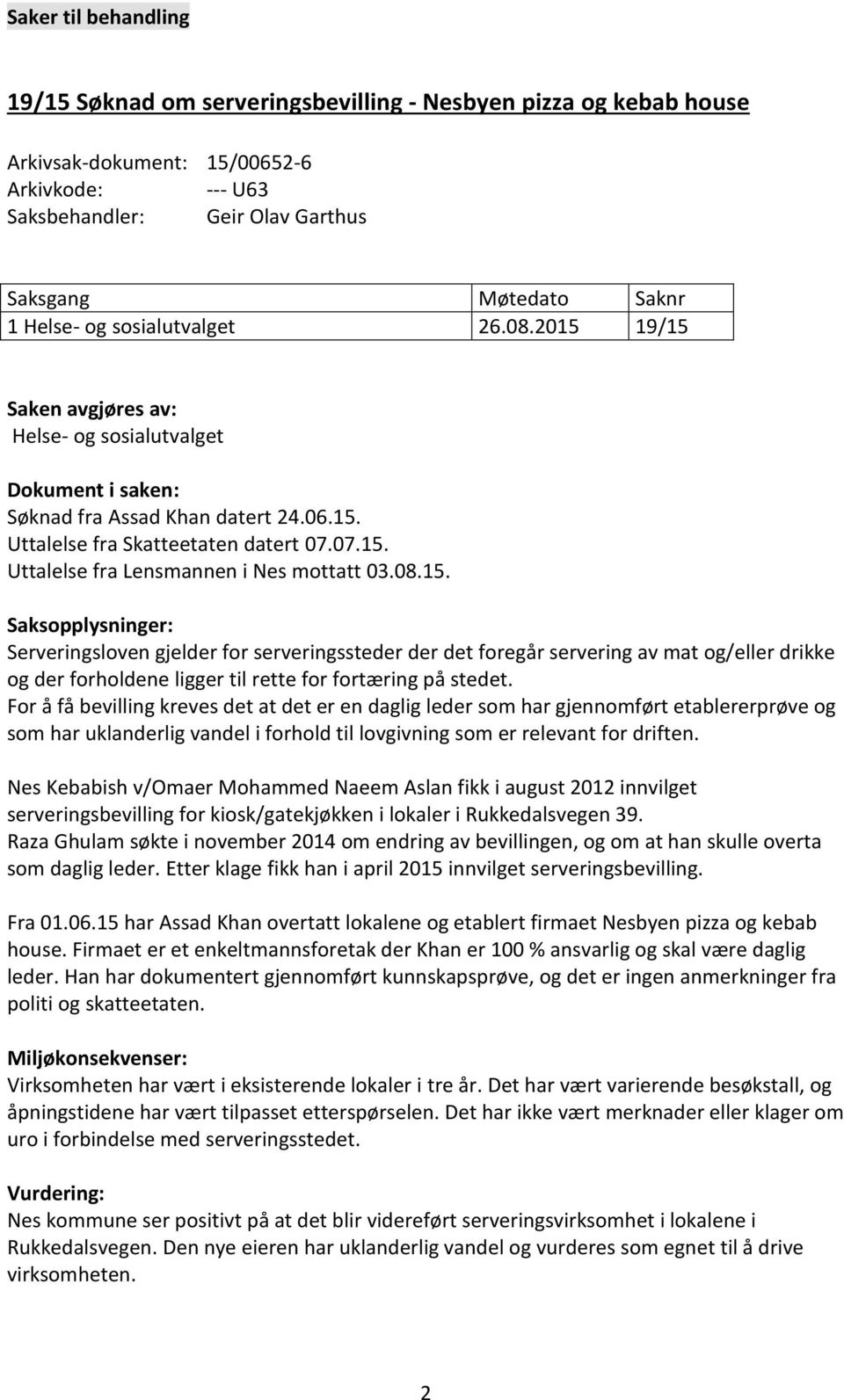 08.15. Saksopplysninger: Serveringsloven gjelder for serveringssteder der det foregår servering av mat og/eller drikke og der forholdene ligger til rette for fortæring på stedet.