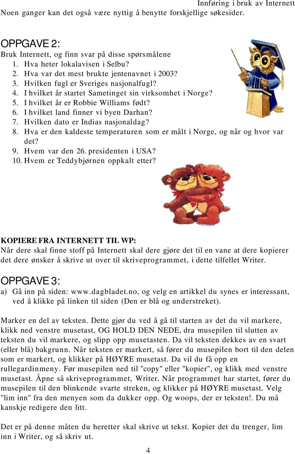 Hvilken dato er Indias nasjonaldag? 8. Hva er den kaldeste temperaturen som er målt i Norge, og når og hvor var det? 9. Hvem var den 26. presidenten i USA? 10. Hvem er Teddybjørnen oppkalt etter?