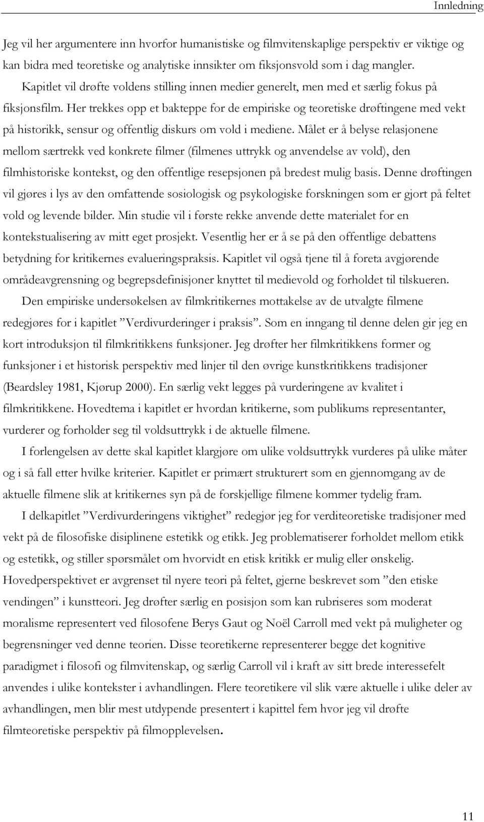 Her trekkes opp et bakteppe for de empiriske og teoretiske drøftingene med vekt på historikk, sensur og offentlig diskurs om vold i mediene.