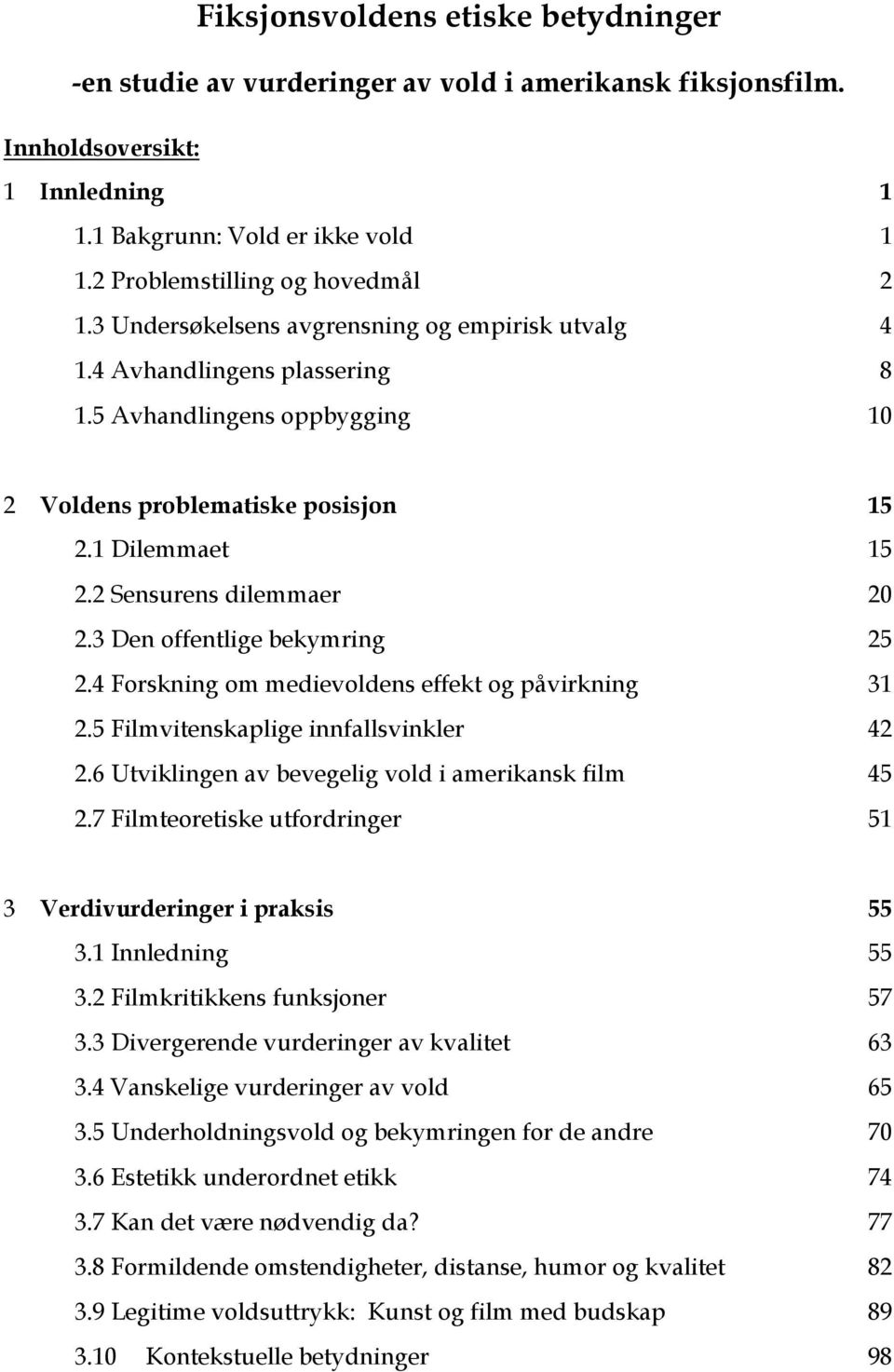 3 Den offentlige bekymring 25 2.4 Forskning om medievoldens effekt og påvirkning 31 2.5 Filmvitenskaplige innfallsvinkler 42 2.6 Utviklingen av bevegelig vold i amerikansk film 45 2.