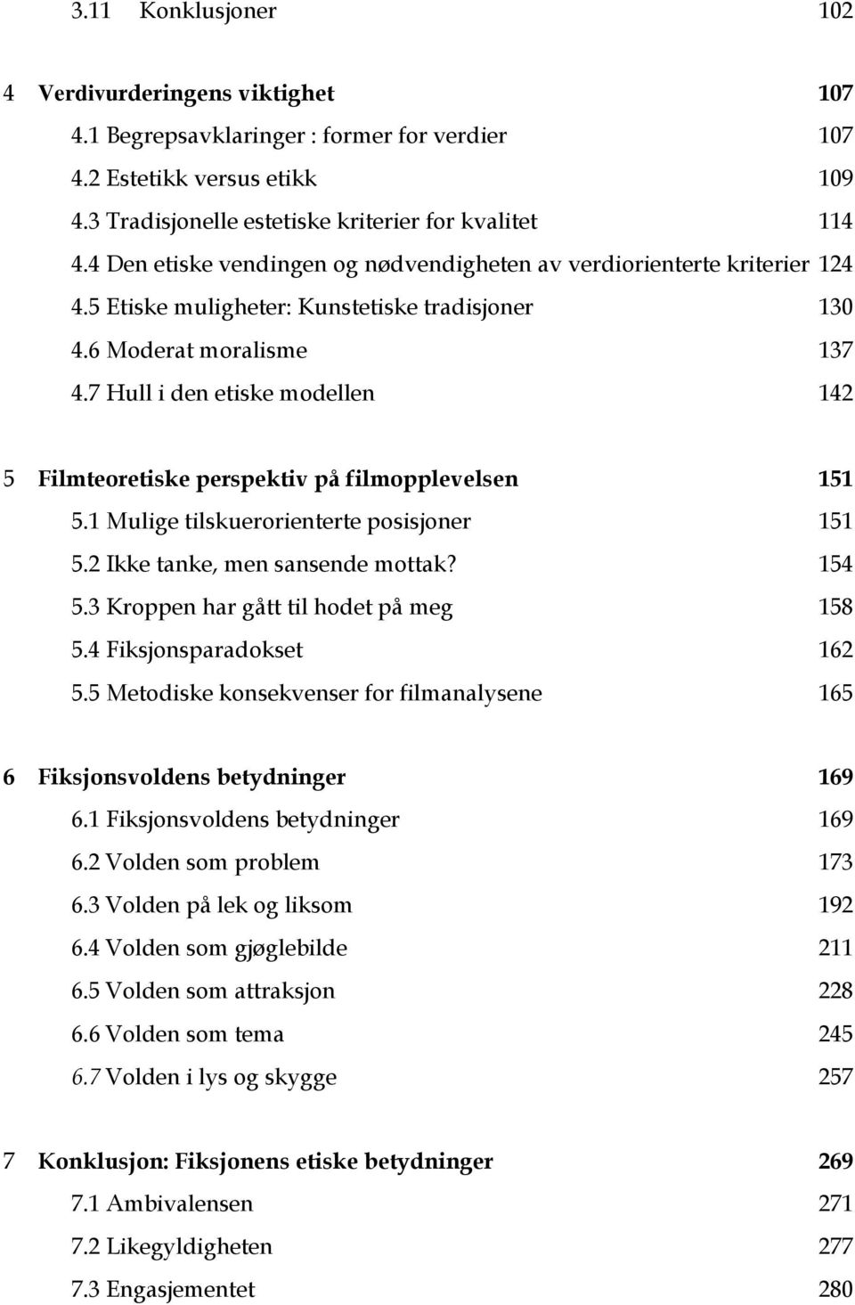 7 Hull i den etiske modellen 142 5 Filmteoretiske perspektiv på filmopplevelsen 151 5.1 Mulige tilskuerorienterte posisjoner 151 5.2 Ikke tanke, men sansende mottak? 154 5.