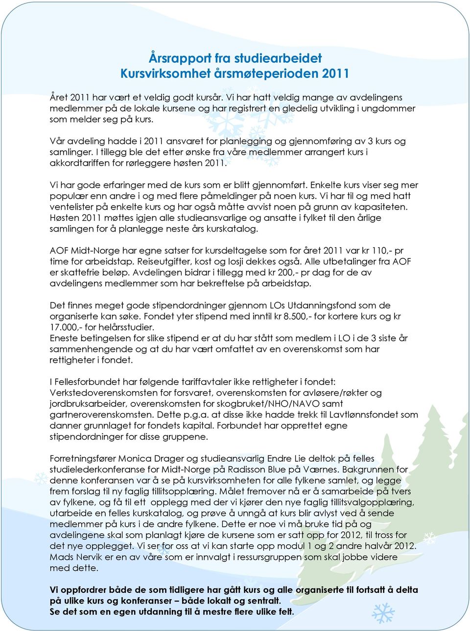 Vår avdeling hadde i 2011 ansvaret for planlegging og gjennomføring av 3 kurs og samlinger. I tillegg ble det etter ønske fra våre medlemmer arrangert kurs i akkordtariffen for rørleggere høsten 2011.