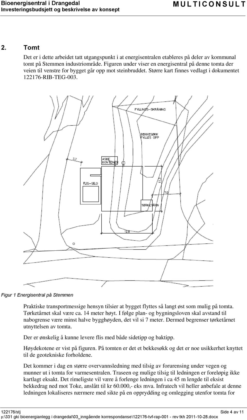 Figur 1 Energisentral på Stemmen Praktiske transportmessige hensyn tilsier at bygget flyttes så langt øst som mulig på tomta. Tørketårnet skal være ca. 14 meter høyt.
