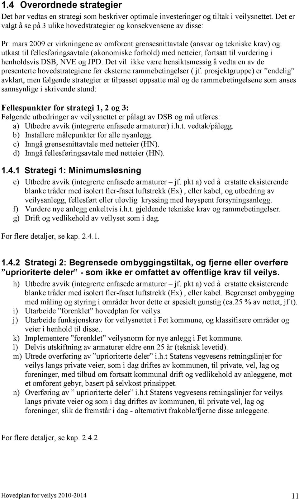 JPD. Det vil ikke være hensiktsmessig å vedta en av de presenterte hovedstrategiene før eksterne rammebetingelser ( jf.