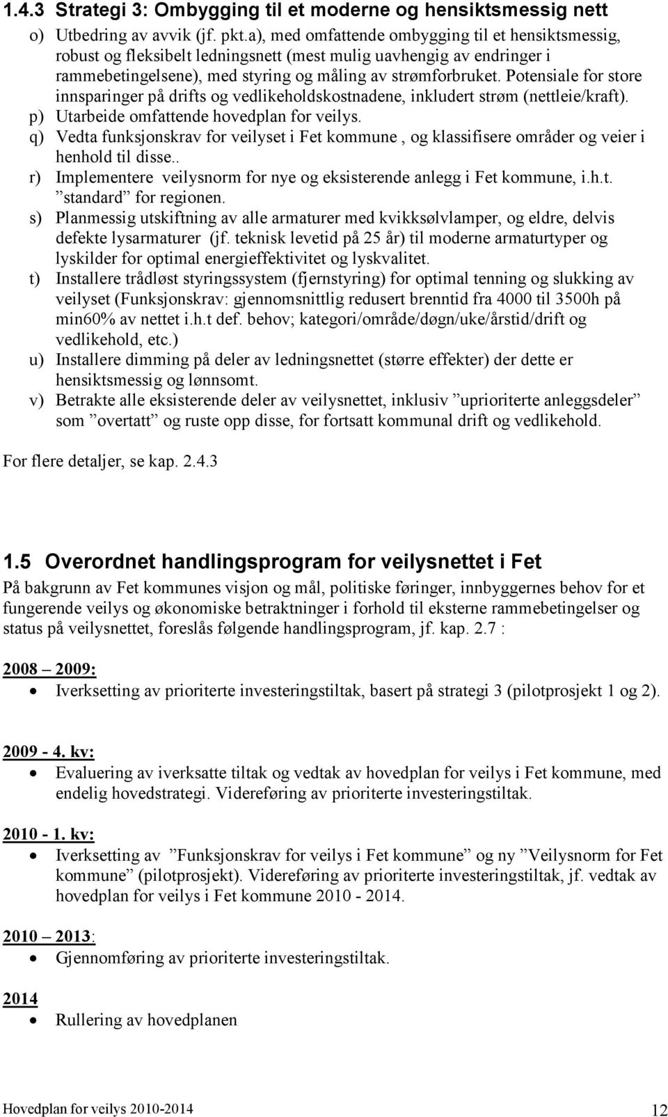 Potensiale for store innsparinger på drifts og vedlikeholdskostnadene, inkludert strøm (nettleie/kraft). p) Utarbeide omfattende hovedplan for veilys.