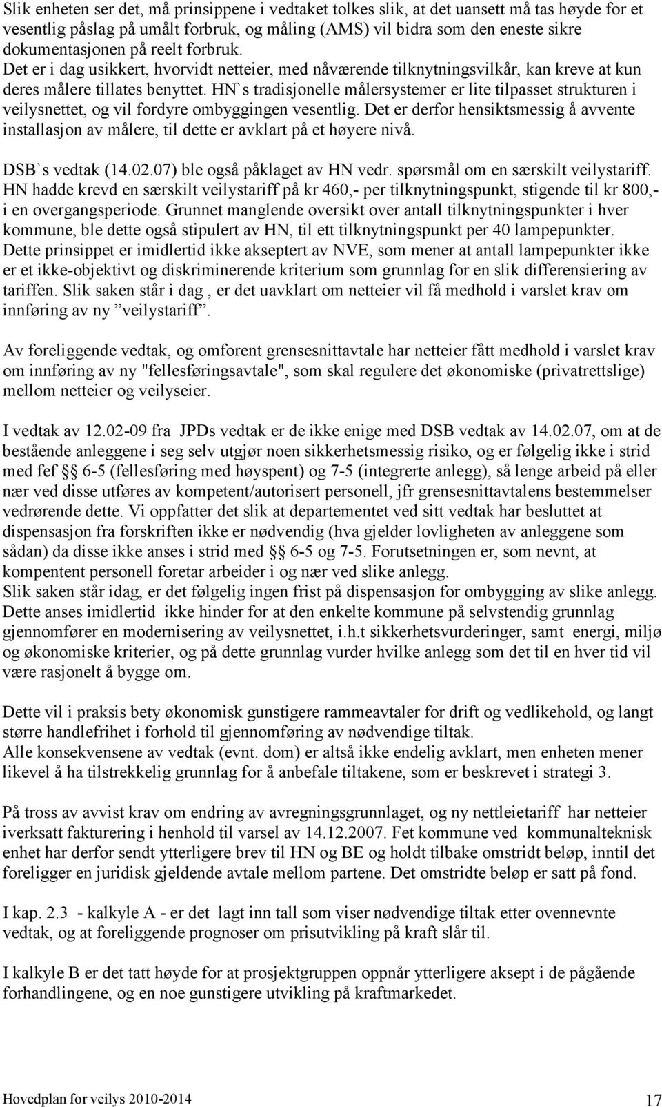 HN`s tradisjonelle målersystemer er lite tilpasset strukturen i veilysnettet, og vil fordyre ombyggingen vesentlig.