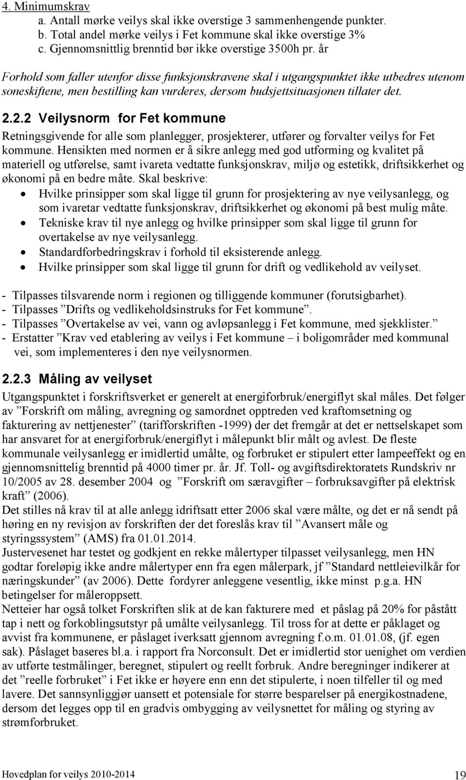 år Forhold som faller utenfor disse funksjonskravene skal i utgangspunktet ikke utbedres utenom soneskiftene, men bestilling kan vurderes, dersom budsjettsituasjonen tillater det. 2.