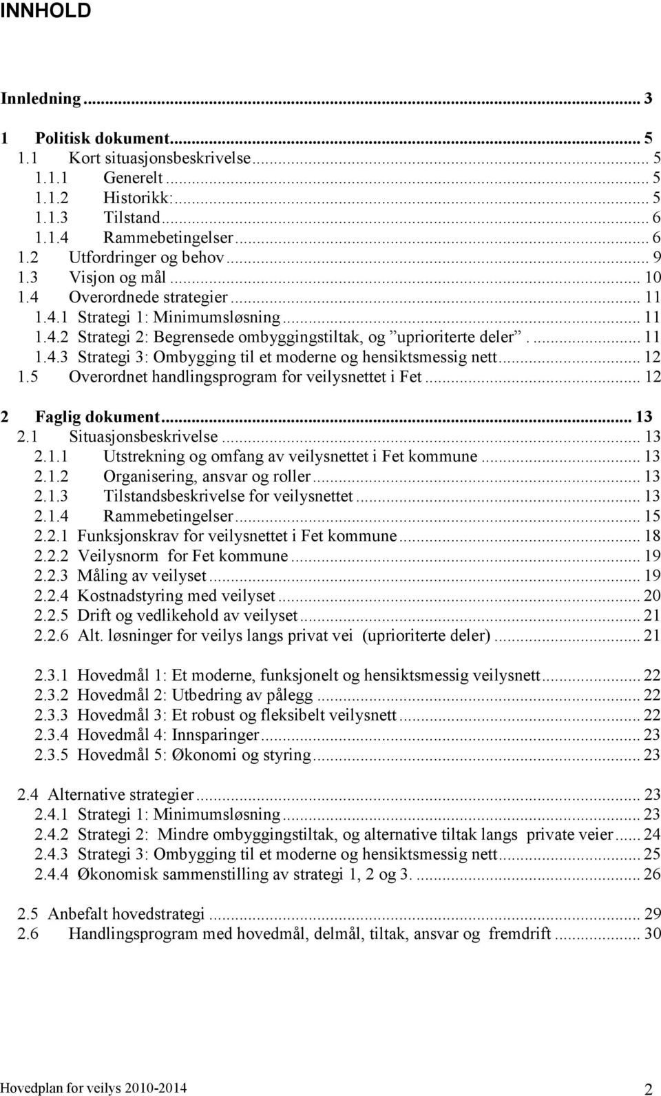 .. 12 1.5 Overordnet handlingsprogram for veilysnettet i Fet... 12 2 Faglig dokument... 13 2.1 Situasjonsbeskrivelse... 13 2.1.1 Utstrekning og omfang av veilysnettet i Fet kommune... 13 2.1.2 Organisering, ansvar og roller.