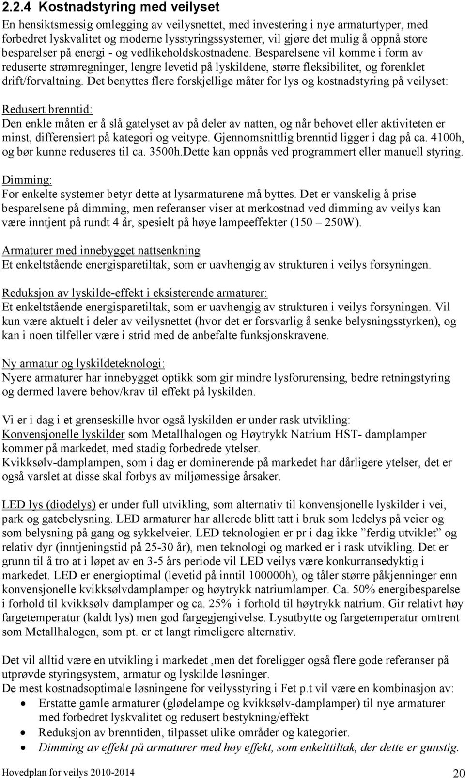 Besparelsene vil komme i form av reduserte strømregninger, lengre levetid på lyskildene, større fleksibilitet, og forenklet drift/forvaltning.