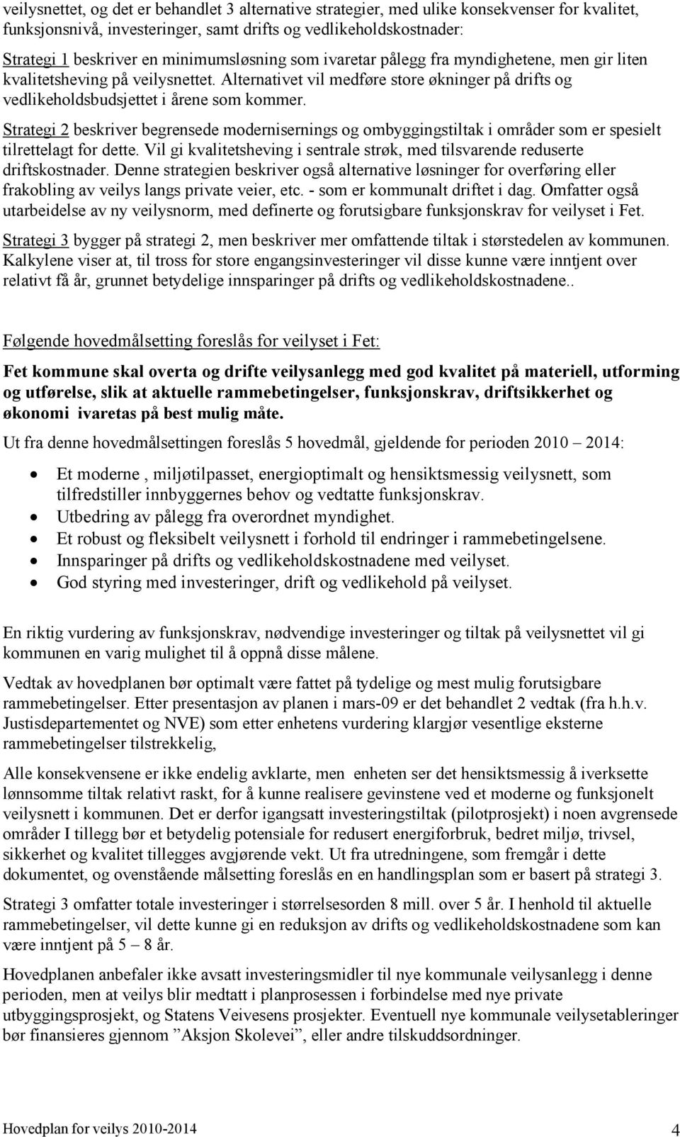 Strategi 2 beskriver begrensede modernisernings og ombyggingstiltak i områder som er spesielt tilrettelagt for dette.