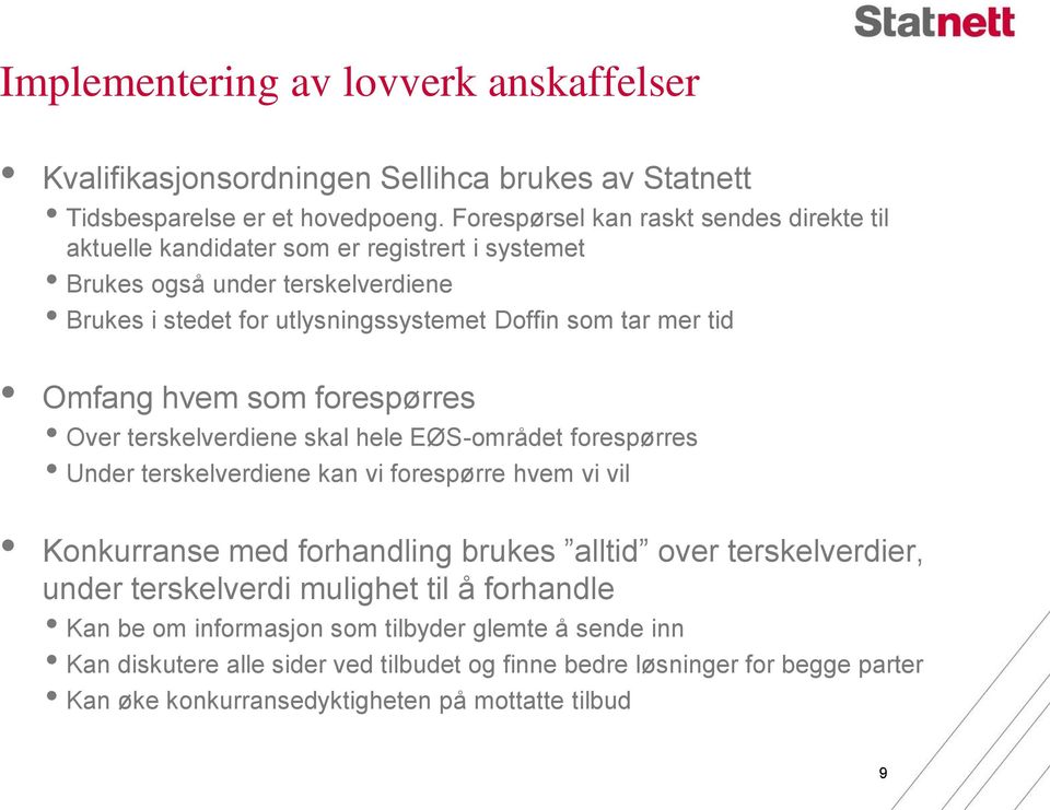 tid Omfang hvem som forespørres Over terskelverdiene skal hele EØS-området forespørres Under terskelverdiene kan vi forespørre hvem vi vil Konkurranse med forhandling brukes alltid